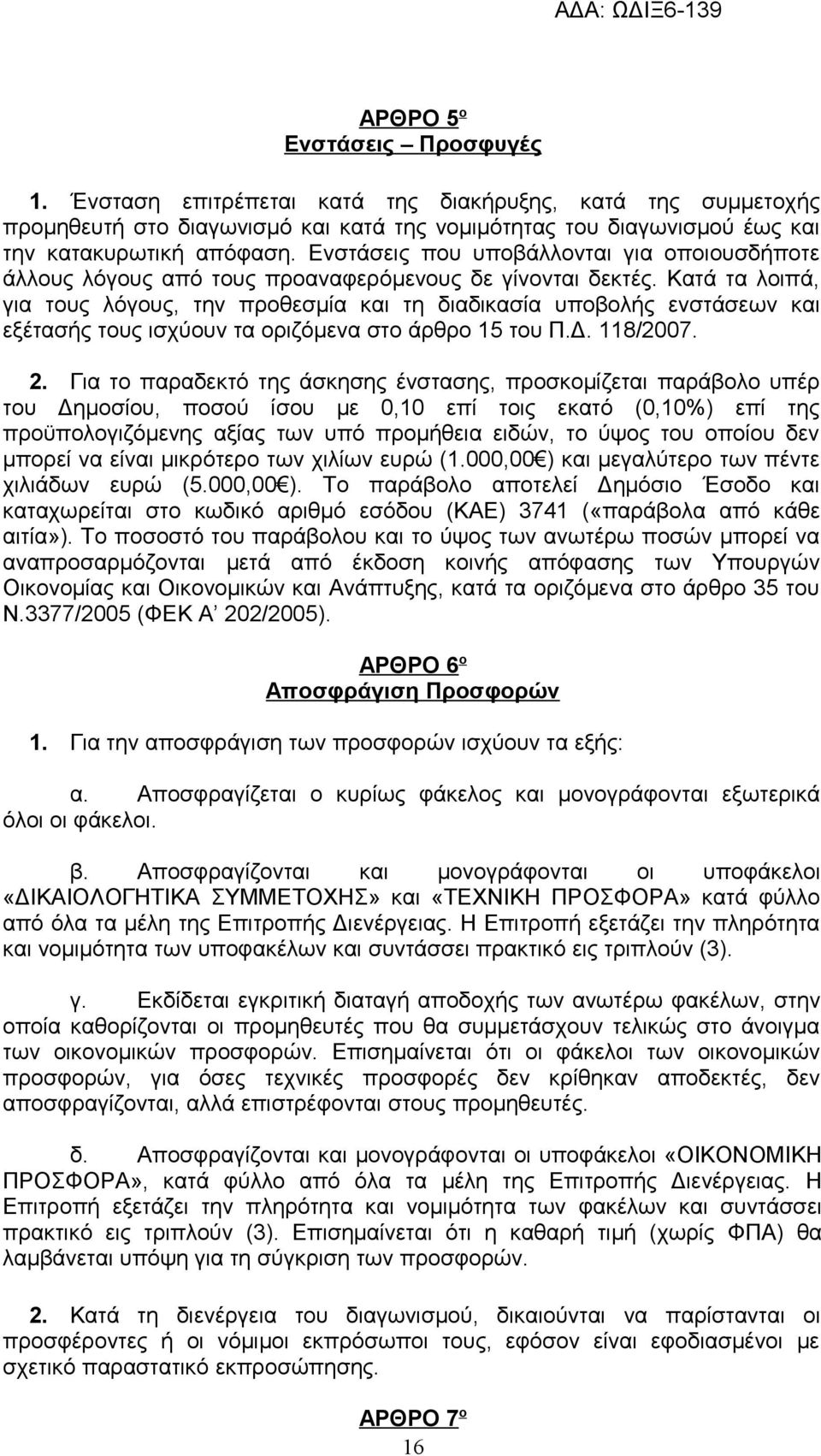 Κατά τα λοιπά, για τους λόγους, την προθεσμία και τη διαδικασία υποβολής ενστάσεων και εξέτασής τους ισχύουν τα οριζόμενα στο άρθρο 15 του Π.Δ. 118/2007. 2.