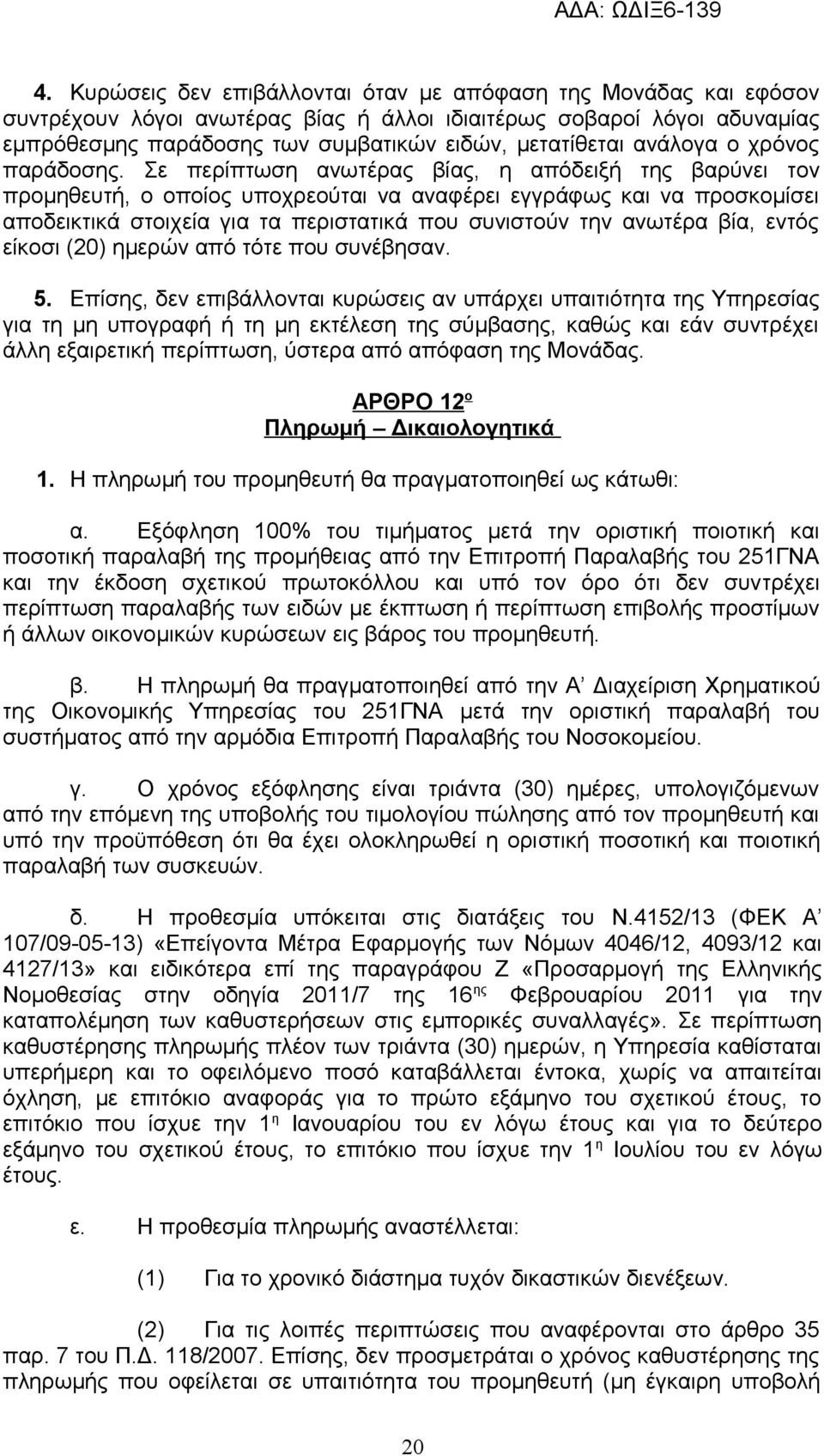 Σε περίπτωση ανωτέρας βίας, η απόδειξή της βαρύνει τον προμηθευτή, ο οποίος υποχρεούται να αναφέρει εγγράφως και να προσκομίσει αποδεικτικά στοιχεία για τα περιστατικά που συνιστούν την ανωτέρα βία,