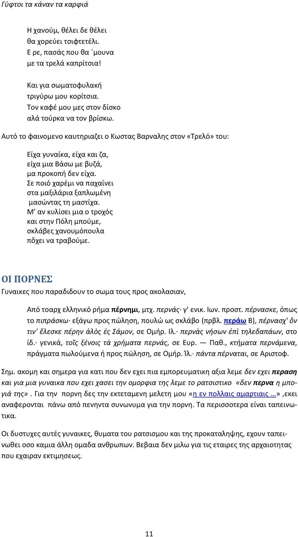 Σε ποιό χαρέμι να παχαίνει στα μαξιλάρια ξαπλωμένη μασώντας τη μαστίχα. Μ αν κυλίσει μια ο τροχός και στην Πόλη μπούμε, σκλάβες χανουμόπουλα πὄχει να τραβούμε.