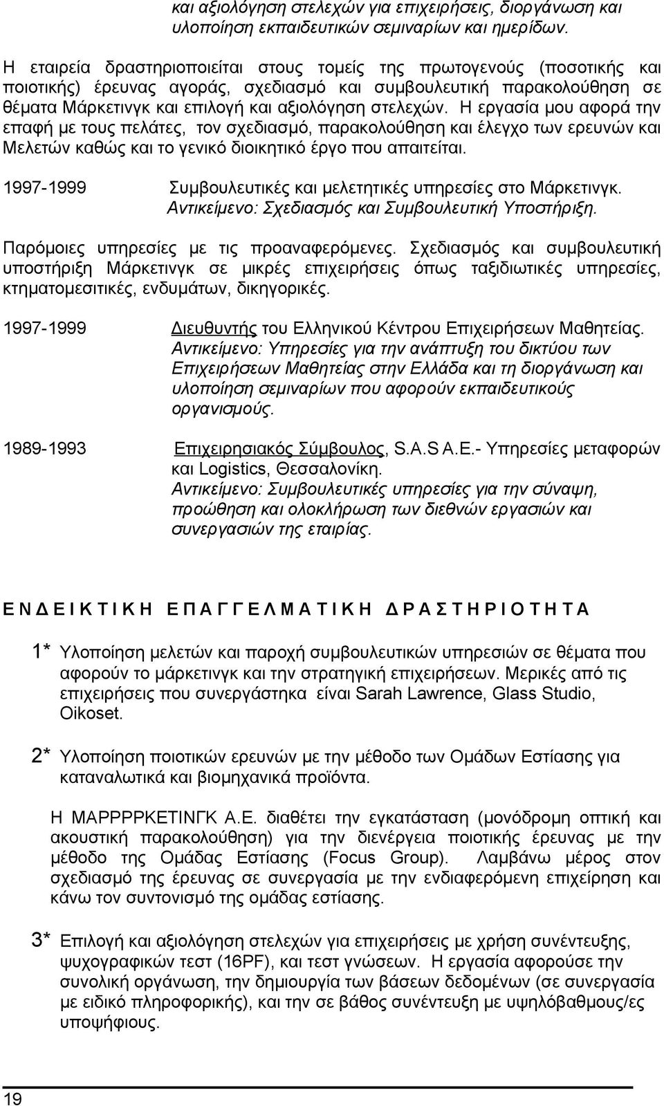 Η εργασία μου αφορά την επαφή με τους πελάτες, τον σχεδιασμό, παρακολούθηση και έλεγχο των ερευνών και Μελετών καθώς και το γενικό διοικητικό έργο που απαιτείται.