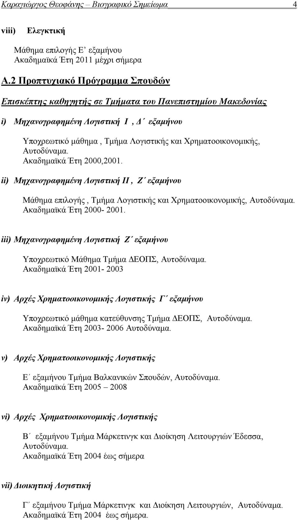 Αυτοδύναμα. Ακαδημαϊκά Έτη 2000,2001. ii) Μηχανογραφημένη Λογιστική ΙΙ, Ζ εξαμήνου Μάθημα επιλογής, Τμήμα Λογιστικής και Χρηματοοικονομικής, Αυτοδύναμα. Ακαδημαϊκά Έτη 2000-2001.