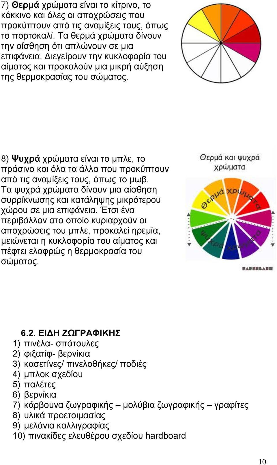 8) Ψυχρά χρώματα είναι το μπλε, το πράσινο και όλα τα άλλα που προκύπτουν από τις αναμίξεις τους, όπως το μωβ.