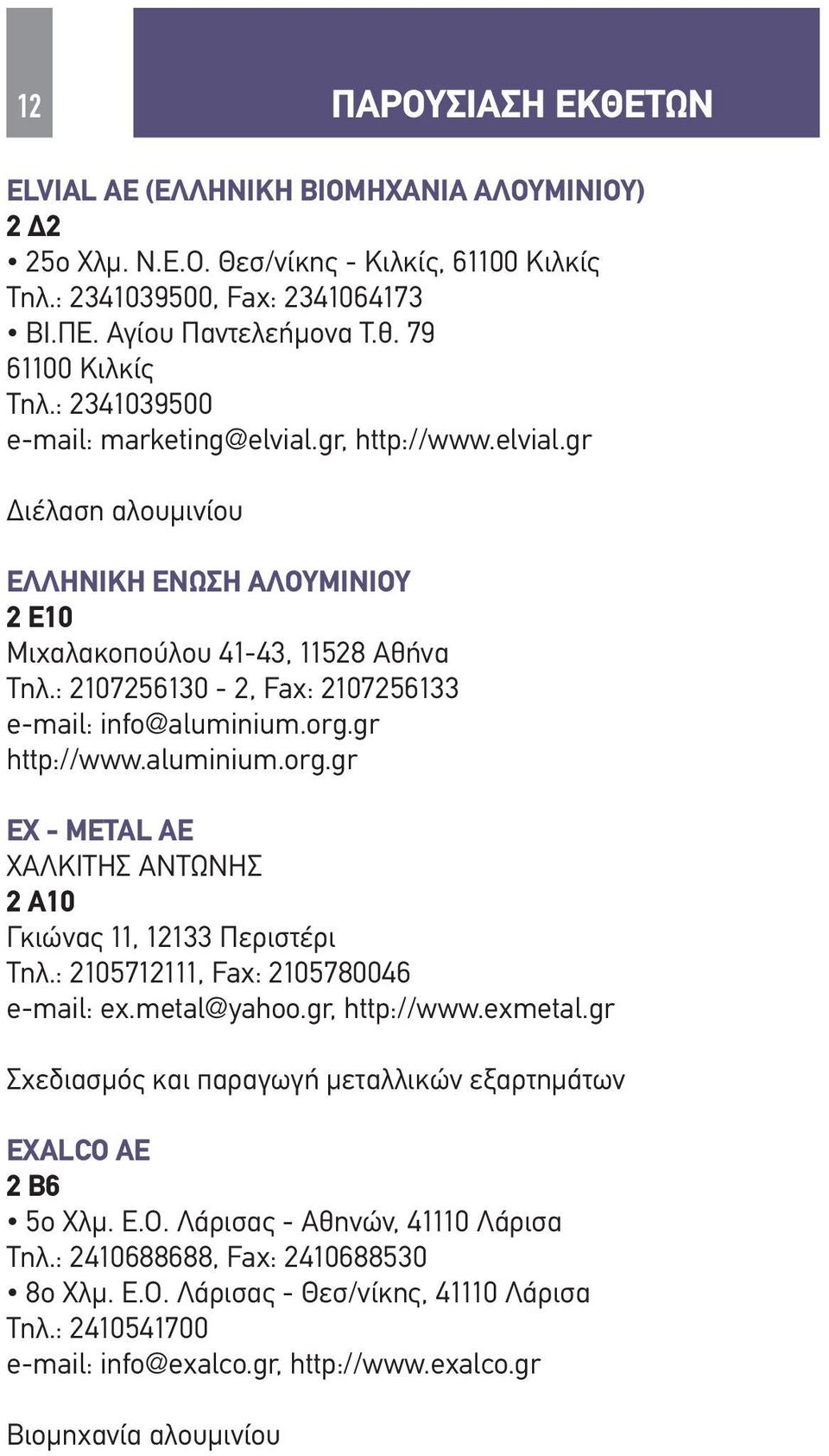 : 2107256130-2, Fax: 2107256133 e-mail: info@aluminium.org.gr http://www.aluminium.org.gr EX - METAL AE ΧΑΛΚΙΤΗΣ ΑΝΤΩΝΗΣ 2 Α10 Γκιώνας 11, 12133 Περιστέρι Τηλ.: 2105712111, Fax: 2105780046 e-mail: ex.