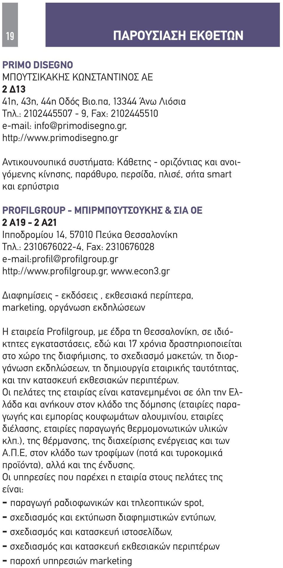 gr Αντικουνουπικά συστήματα: Κάθετης - οριζόντιας και ανοιγόμενης κίνησης, παράθυρο, περσίδα, πλισέ, σήτα smart και ερπύστρια PROFILGROUP - ΜΠΙΡΜΠΟΥΤΣΟΥΚΗΣ & ΣΙΑ ΟΕ 2 Α19-2 Α21 Ιπποδρομίου 14, 57010