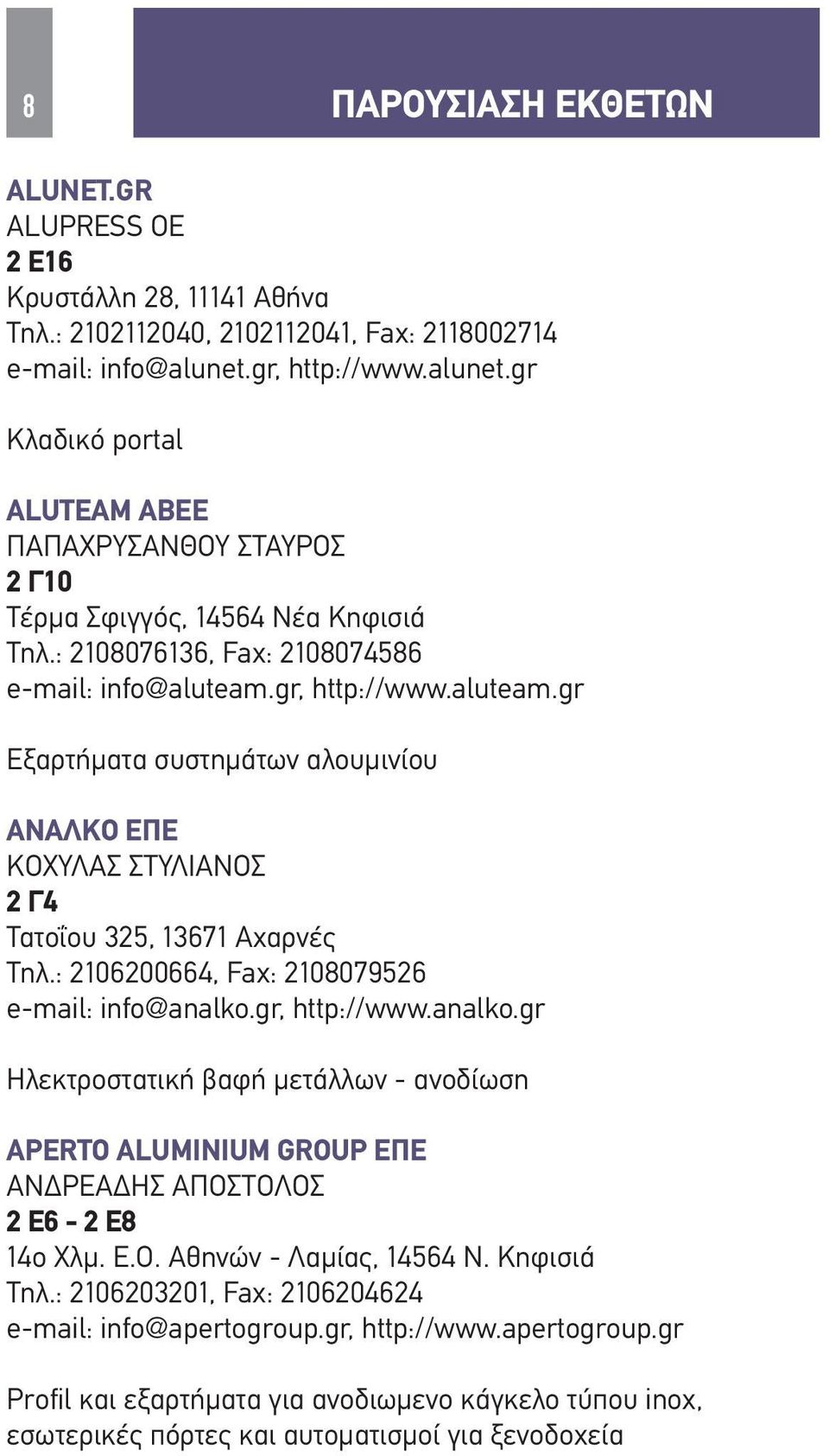 gr, http://www.aluteam.gr Εξαρτήματα συστημάτων αλουμινίου ΑΝΑΛΚΟ ΕΠΕ ΚΟΧΥΛΑΣ ΣΤΥΛΙΑΝΟΣ 2 Γ4 Τατοΐου 325, 13671 Αχαρνές Τηλ.: 2106200664, Fax: 2108079526 e-mail: info@analko.