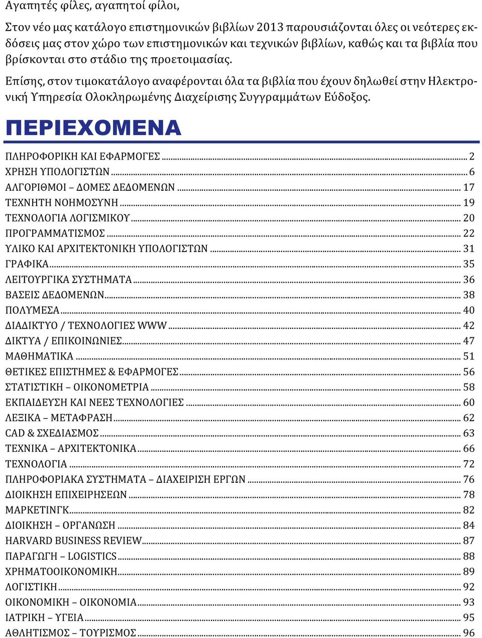 ΠΕΡΙΕΧΟΜΕΝΑ ΠΛΗΡΟΦΟΡΙΚΗ ΚΑΙ ΕΦΑΡΜΟΓΕΣ...2 ΧΡΗΣΗ ΥΠΟΛΟΓΙΣΤΩΝ...6 ΑΛΓΟΡΙΘΜΟΙ ΔΟΜΕΣ ΔΕΔΟΜΕΝΩΝ... 17 ΤΕΧΝΗΤΗ ΝΟΗΜΟΣΥΝΗ... 19 ΤΕΧΝΟΛΟΓΙΑ ΛΟΓΙΣΜΙΚΟΥ... 20 ΠΡΟΓΡΑΜΜΑΤΙΣΜΟΣ.