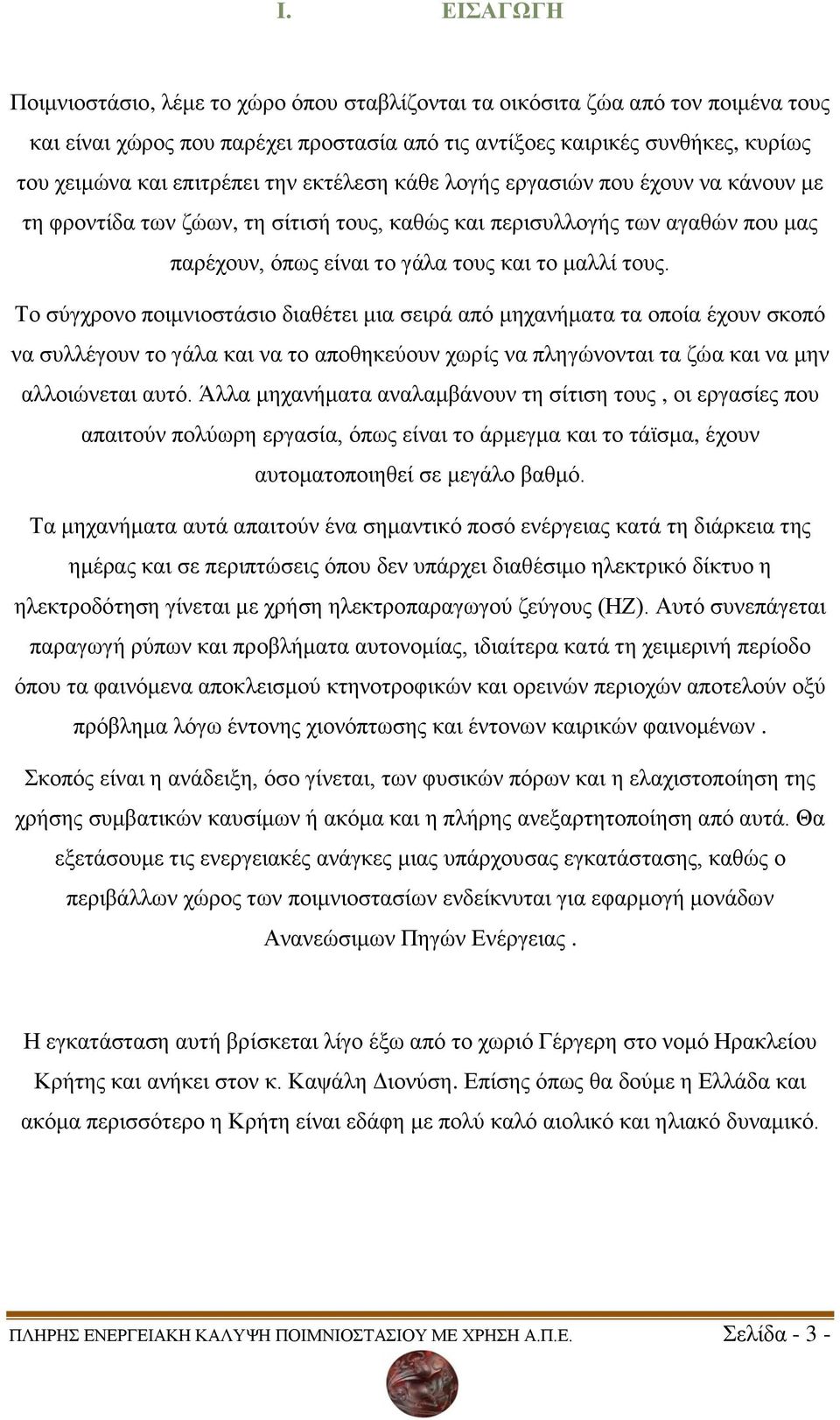 Το σύγχρονο ποιμνιοστάσιο διαθέτει μια σειρά από μηχανήματα τα οποία έχουν σκοπό να συλλέγουν το γάλα και να το αποθηκεύουν χωρίς να πληγώνονται τα ζώα και να μην αλλοιώνεται αυτό.