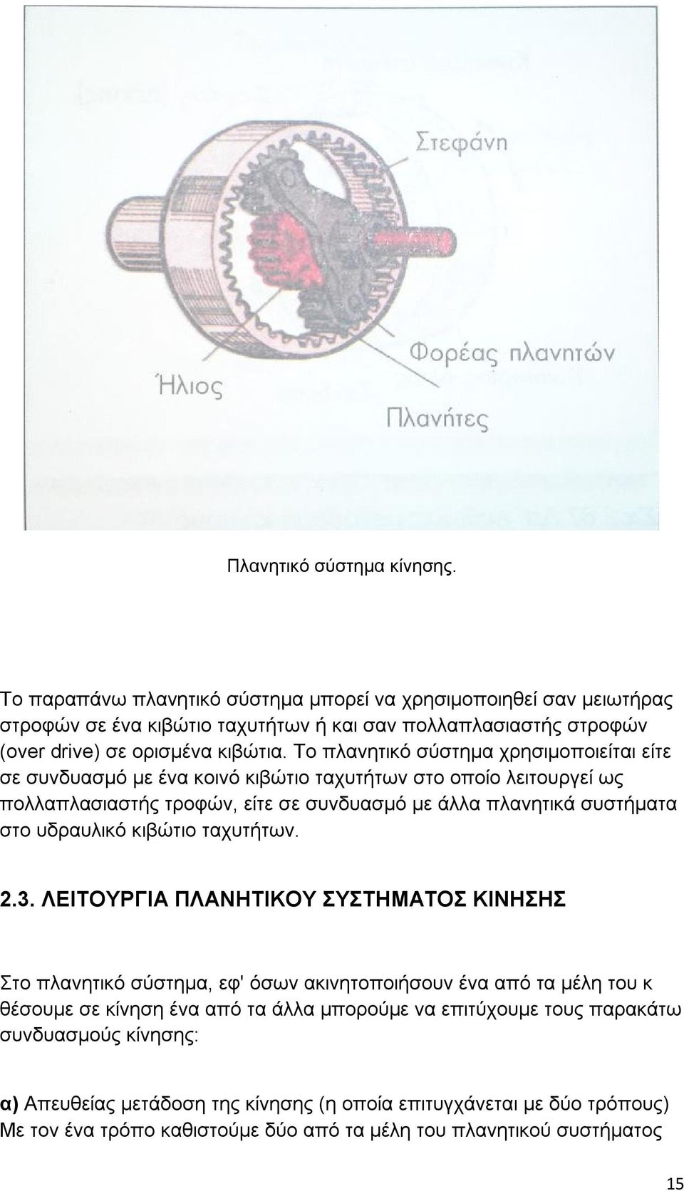 Το πλανητικό σύστημα χρησιμοποιείται είτε σε συνδυασμό με ένα κοινό κιβώτιο ταχυτήτων στο οποίο λειτουργεί ως πολλαπλασιαστής τροφών, είτε σε συνδυασμό με άλλα πλανητικά συστήματα στο