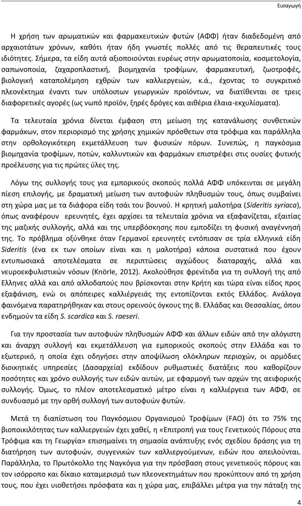 ά., έχοντας το συγκριτικό πλεονέκτημα έναντι των υπόλοιπων γεωργικών προϊόντων, να διατίθενται σε τρεις διαφορετικές αγορές (ως νωπό προϊόν, ξηρές δρόγες και αιθέρια έλαια-εκχυλίσματα).