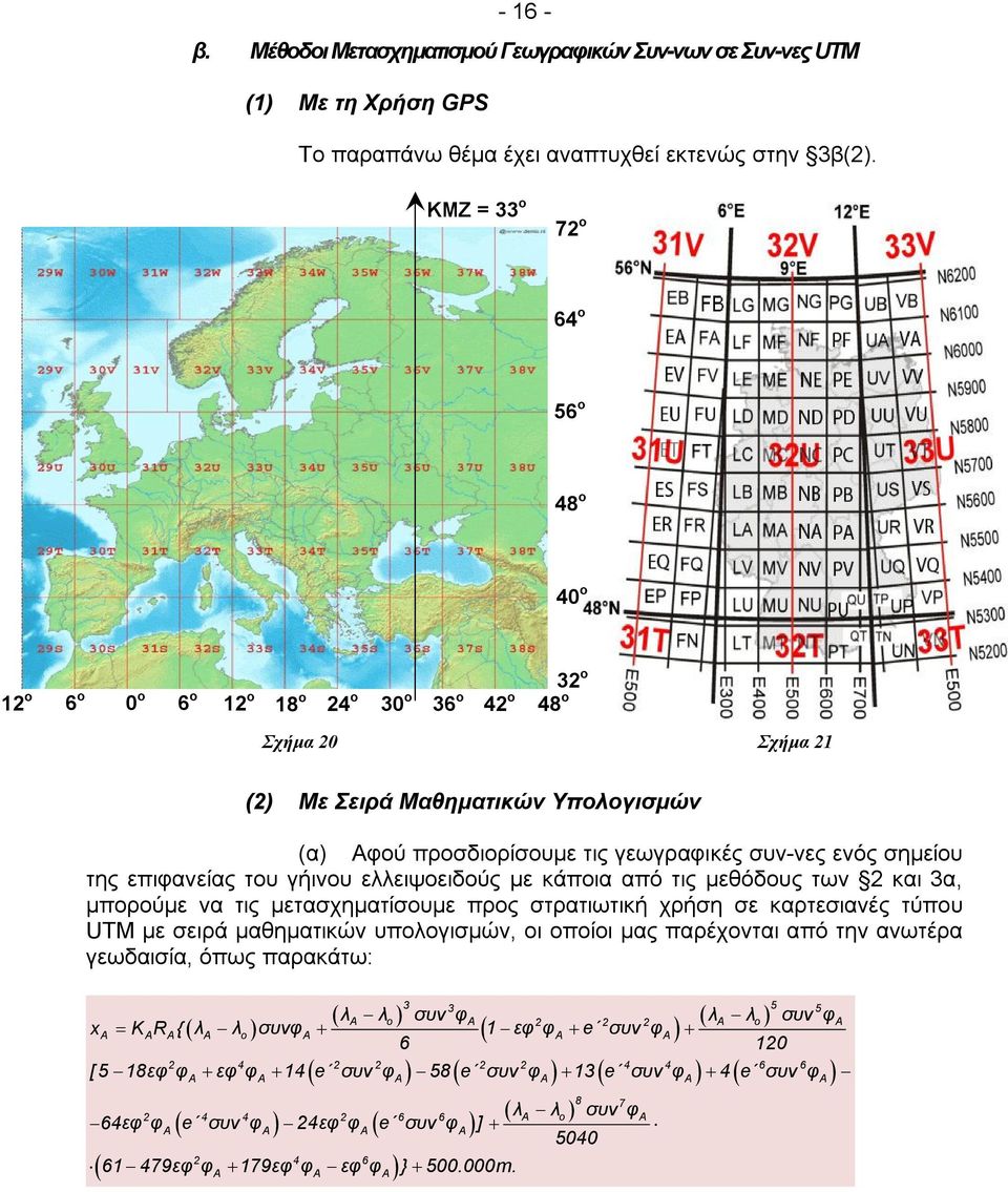 ελλειψοειδούς με κάποια από τις μεθόδους των και 3α, μπορούμε να τις μετασχηματίσουμε προς στρατιωτική χρήση σε καρτεσιανές τύπου UTM με σειρά μαθηματικών υπολογισμών, οι οποίοι μας
