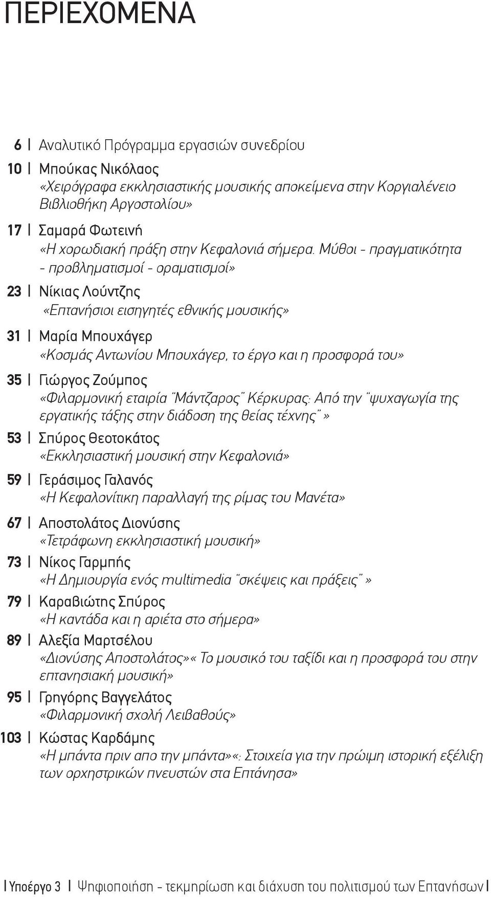 Μύθοι - πραγματικότητα - προβληματισμοί - οραματισμοίè 23 Νίκιας Λούντζης ÇΕπτανήσιοι εισηγητές εθνικής μουσικήςè 31 Μαρία Μπουχάγερ ÇΚοσμάς Αντωνίου Μπουχάγερ, το έργο και η προσφορά τουè 35 Γιώργος