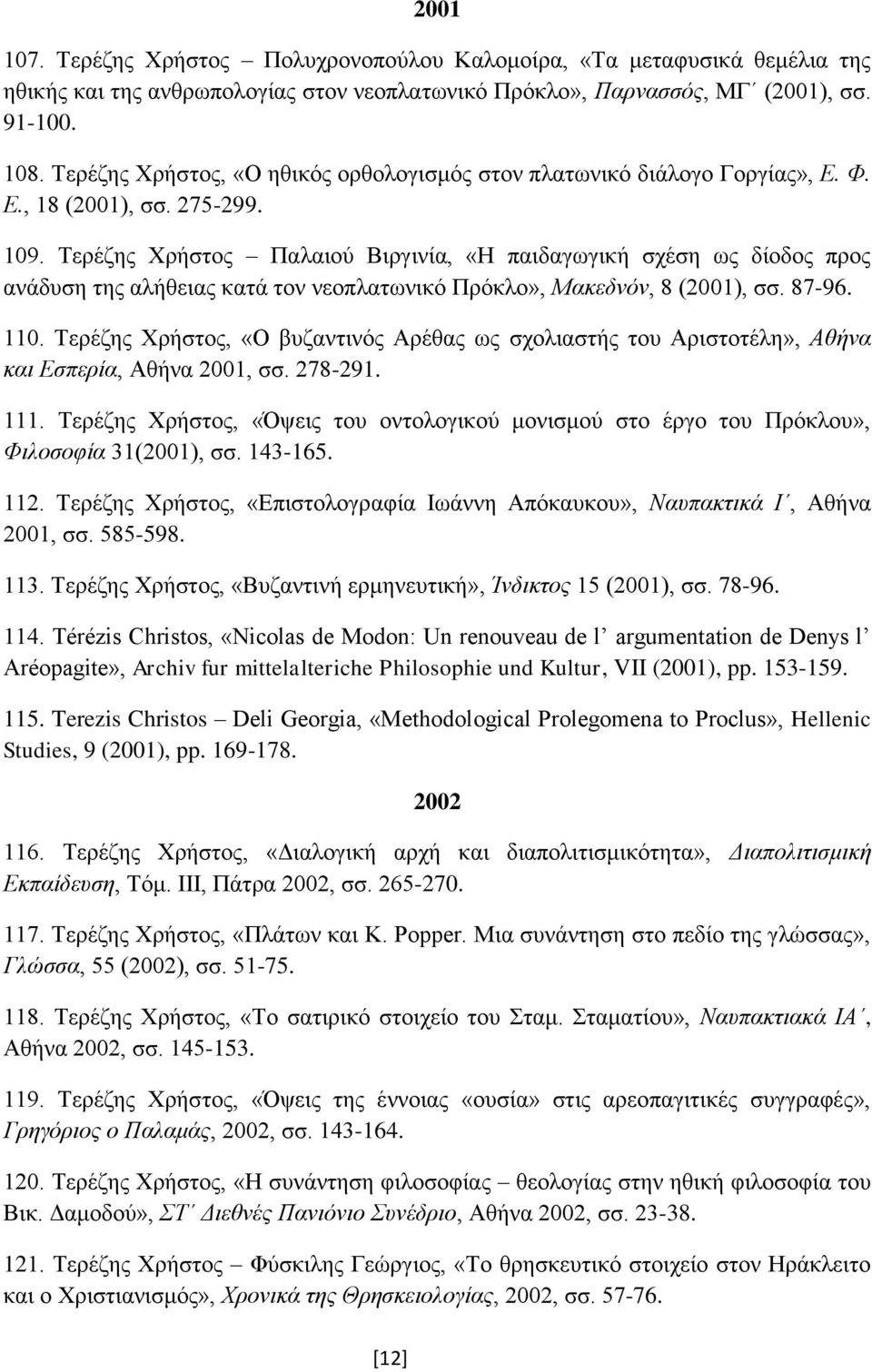Τερέζης Χρήστος Παλαιού Βιργινία, «Η παιδαγωγική σχέση ως δίοδος προς ανάδυση της αλήθειας κατά τον νεοπλατωνικό Πρόκλο», Μακεδνόν, 8 (2001), σσ. 87-96. 110.