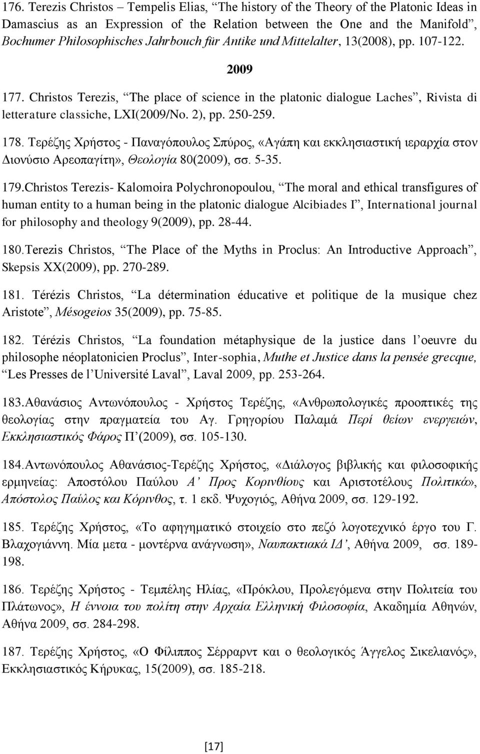 250-259. 178. Τερέζης Χρήστος - Παναγόπουλος Σπύρος, «Αγάπη και εκκλησιαστική ιεραρχία στον Διονύσιο Αρεοπαγίτη», Θεολογία 80(2009), σσ. 5-35. 179.