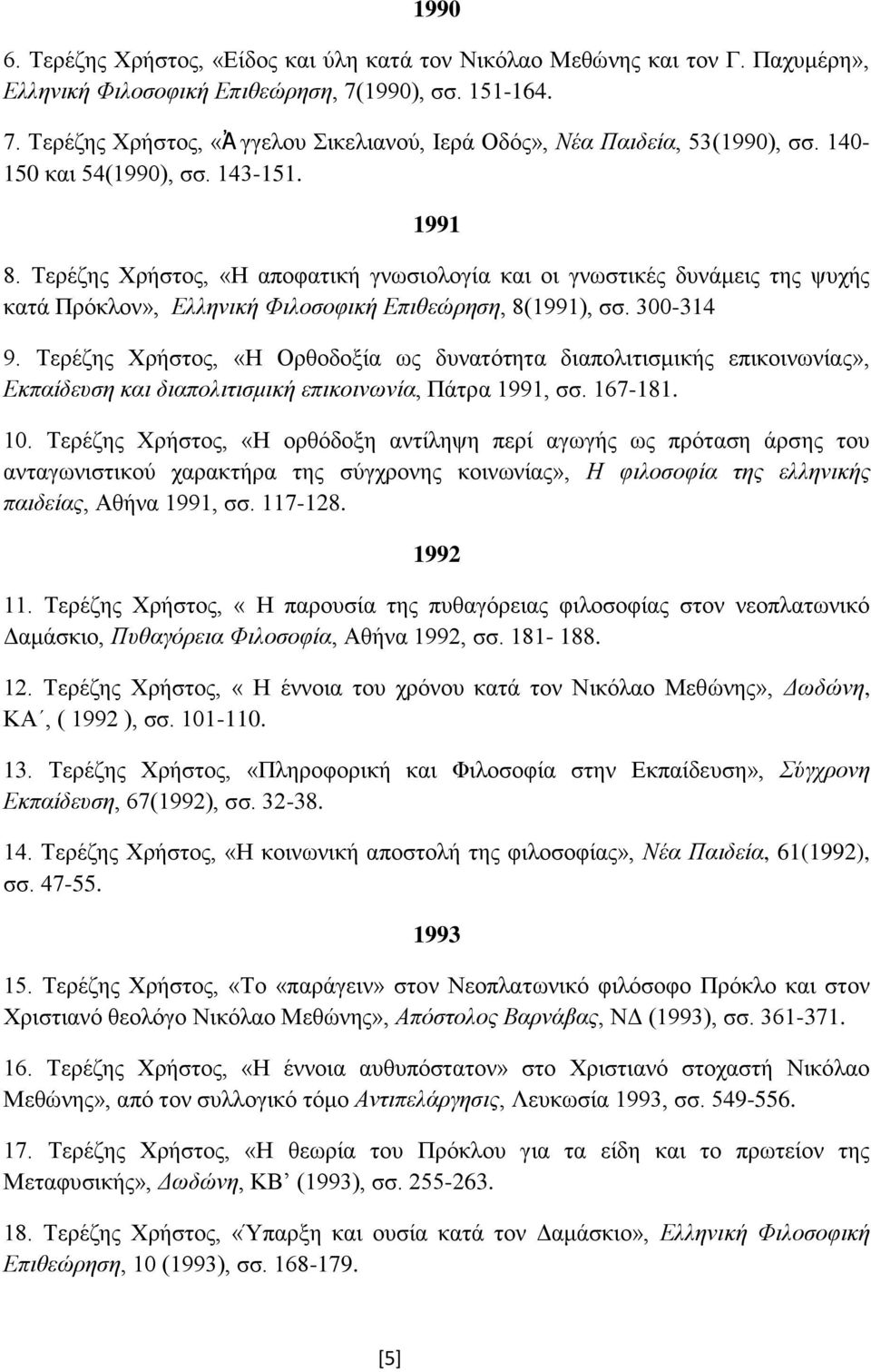 Τερέζης Χρήστος, «Η Ορθοδοξία ως δυνατότητα διαπολιτισμικής επικοινωνίας», Εκπαίδευση και διαπολιτισμική επικοινωνία, Πάτρα 1991, σσ. 167-181. 10.