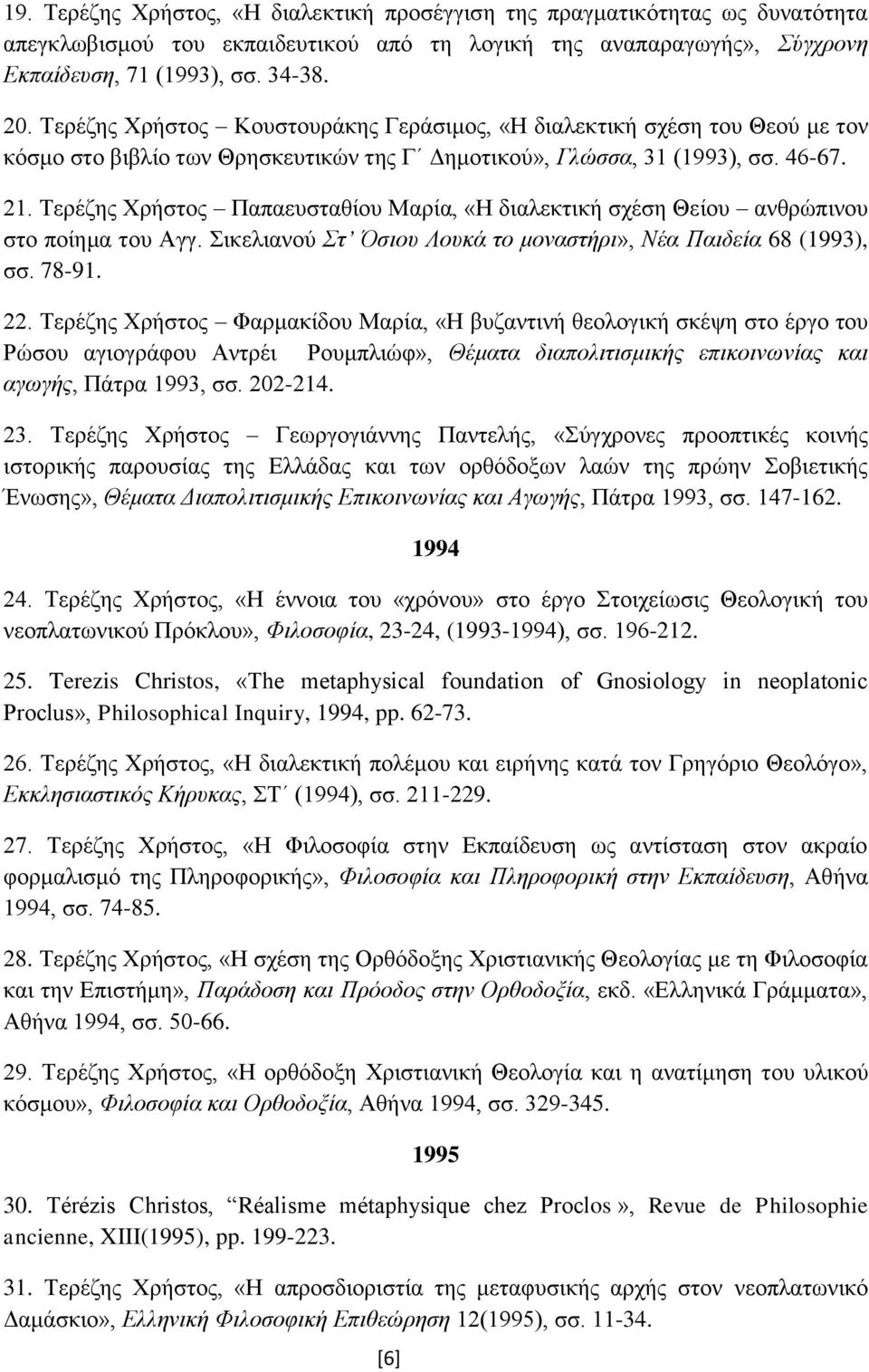 Τερέζης Χρήστος Παπαευσταθίου Μαρία, «Η διαλεκτική σχέση Θείου ανθρώπινου στο ποίημα του Αγγ. Σικελιανού Στ Όσιου Λουκά το μοναστήρι», Νέα Παιδεία 68 (1993), σσ. 78-91. 22.