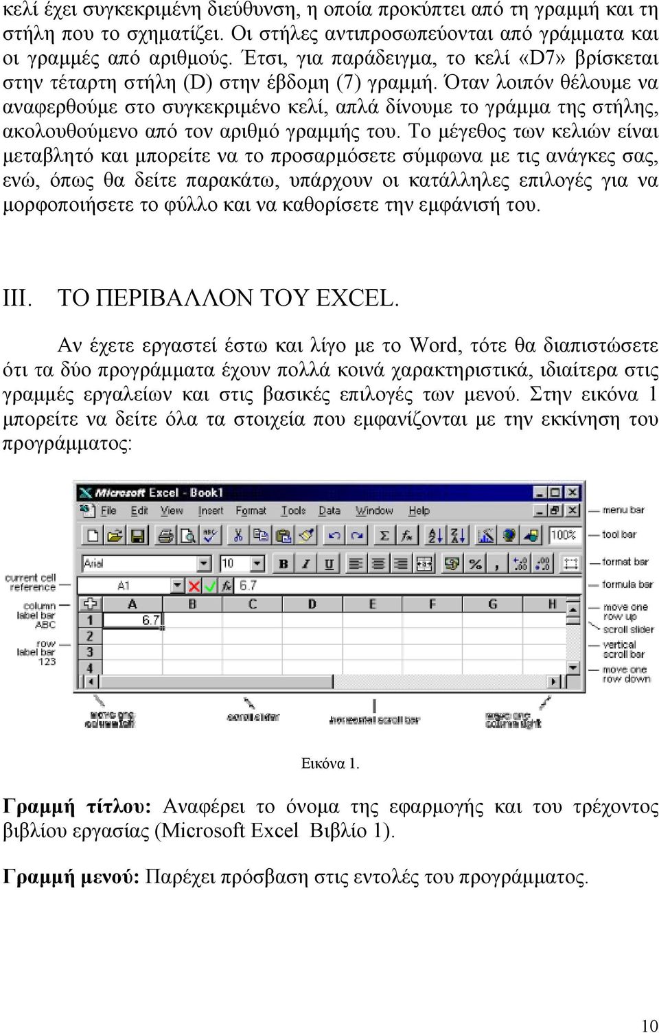 Όταν λοιπόν θέλουμε να αναφερθούμε στο συγκεκριμένο κελί, απλά δίνουμε το γράμμα της στήλης, ακολουθούμενο από τον αριθμό γραμμής του.