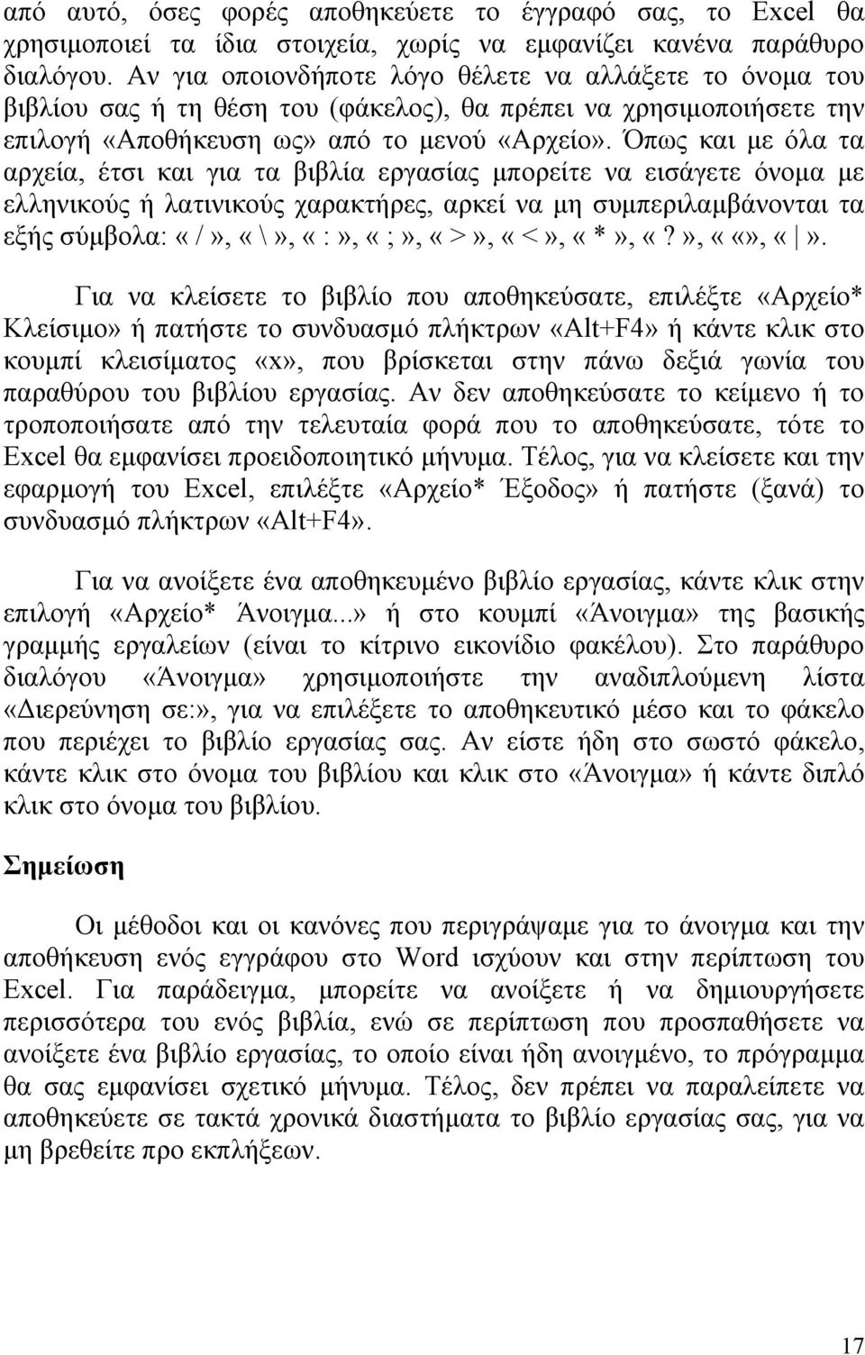 Όπως και με όλα τα αρχεία, έτσι και για τα βιβλία εργασίας μπορείτε να εισάγετε όνομα με ελληνικούς ή λατινικούς χαρακτήρες, αρκεί να μη συμπεριλαμβάνονται τα εξής σύμβολα: «/», «\», «:», «;», «>»,