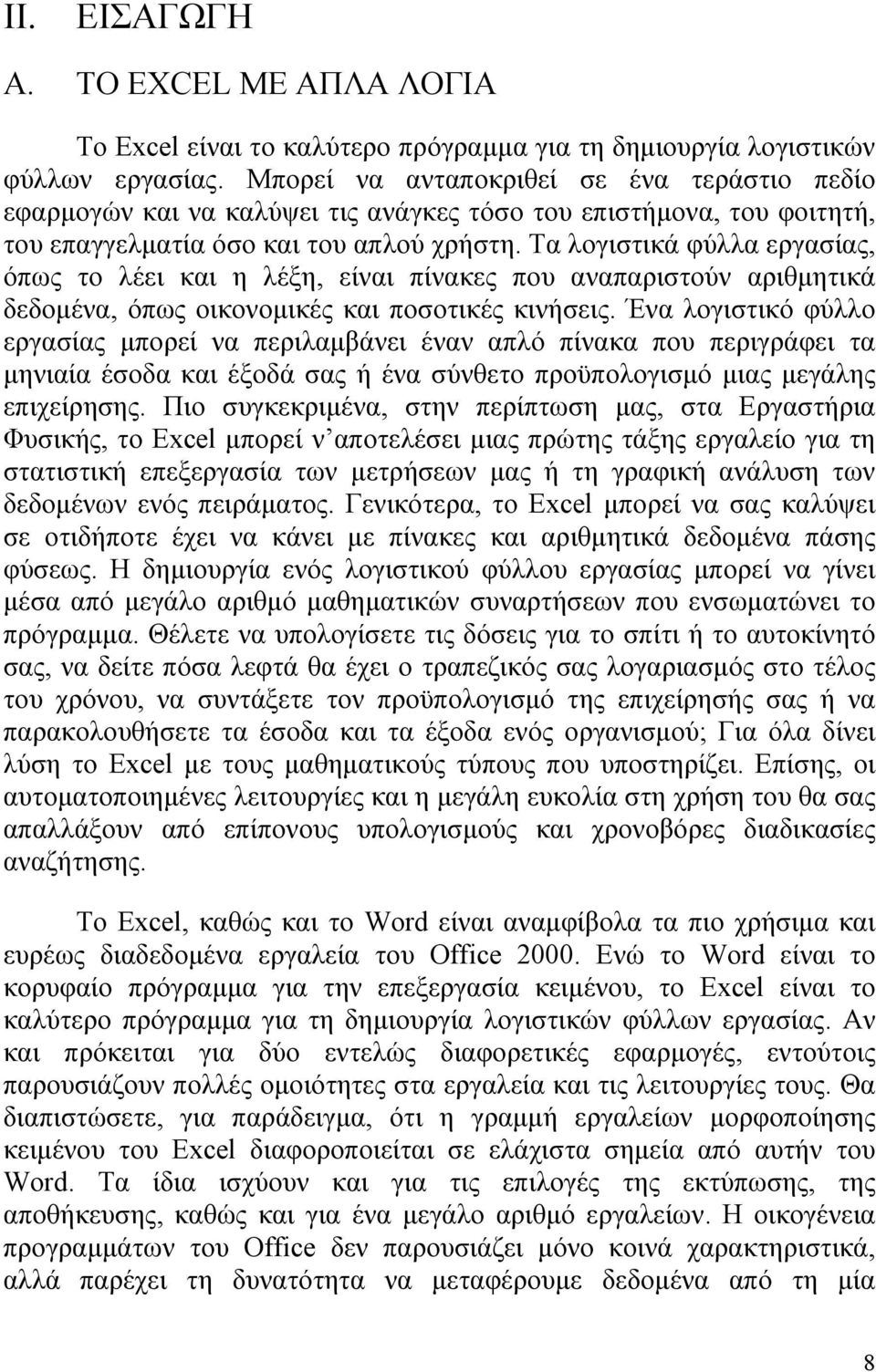 Τα λογιστικά φύλλα εργασίας, όπως το λέει και η λέξη, είναι πίνακες που αναπαριστούν αριθμητικά δεδομένα, όπως οικονομικές και ποσοτικές κινήσεις.