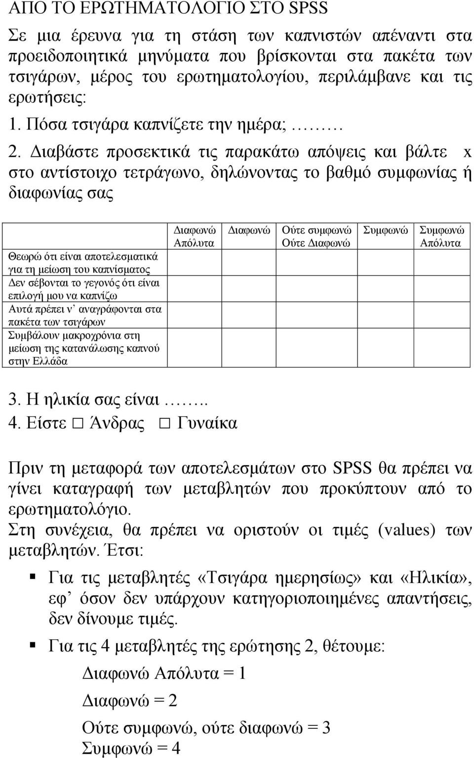 Διαβάστε προσεκτικά τις παρακάτω απόψεις και βάλτε x στο αντίστοιχο τετράγωνο, δηλώνοντας το βαθμό συμφωνίας ή διαφωνίας σας Θεωρώ ότι είναι αποτελεσματικά για τη μείωση του καπνίσματος Δεν σέβονται