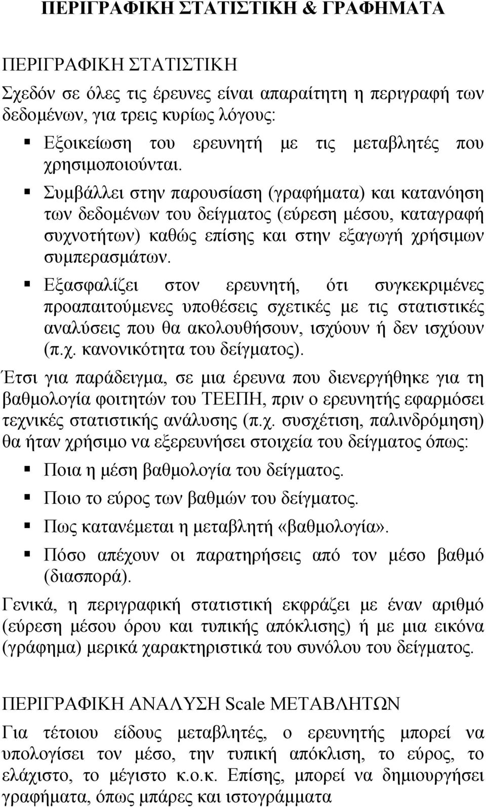 Εξασφαλίζει στον ερευνητή, ότι συγκεκριμένες προαπαιτούμενες υποθέσεις σχετικές με τις στατιστικές αναλύσεις που θα ακολουθήσουν, ισχύουν ή δεν ισχύουν (π.χ. κανονικότητα του δείγματος).