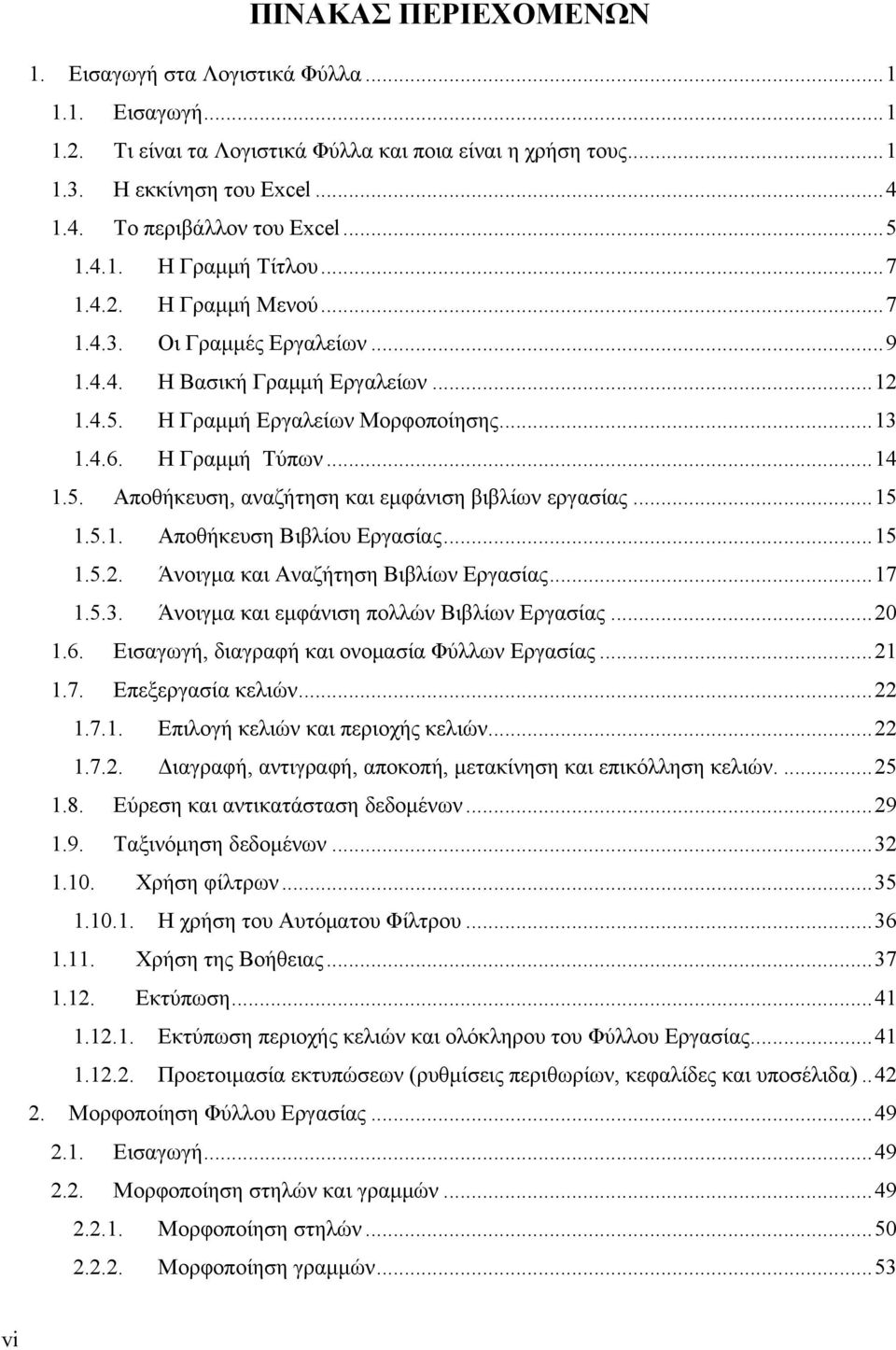 5. Αποθήκευση, αναζήτηση και εμφάνιση βιβλίων εργασίας...15 1.5.1. Αποθήκευση Βιβλίου Εργασίας...15 1.5.2. Άνοιγμα και Αναζήτηση Βιβλίων Εργασίας...17 1.5.3.