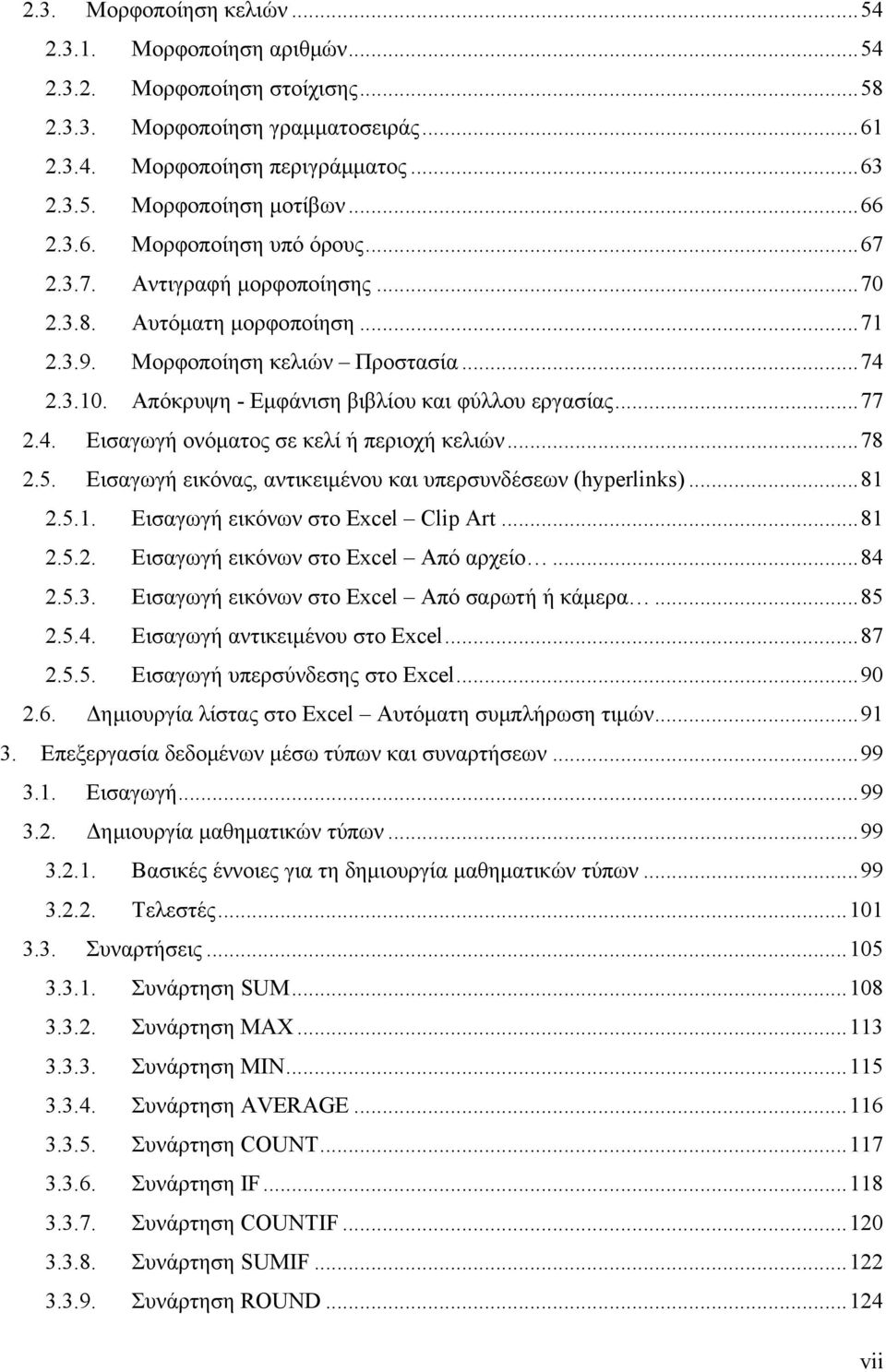 Απόκρυψη - Εμφάνιση βιβλίου και φύλλου εργασίας...77 2.4. Εισαγωγή ονόματος σε κελί ή περιοχή κελιών...78 2.5. Εισαγωγή εικόνας, αντικειμένου και υπερσυνδέσεων (hyperlinks)...81 