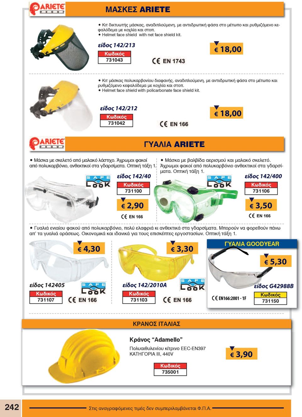 Helmet face shield with policarbonate face shield kit. είδος 142/212 731042 18,00 ΓΥΑΛΙΑ ARIETE Μάσκα με σκελετό από μαλακό λάστιχο. Άχρωμοι φακοί από πολυκαρβόνιο, ανθεκτικοί στα γδαρσίματα.