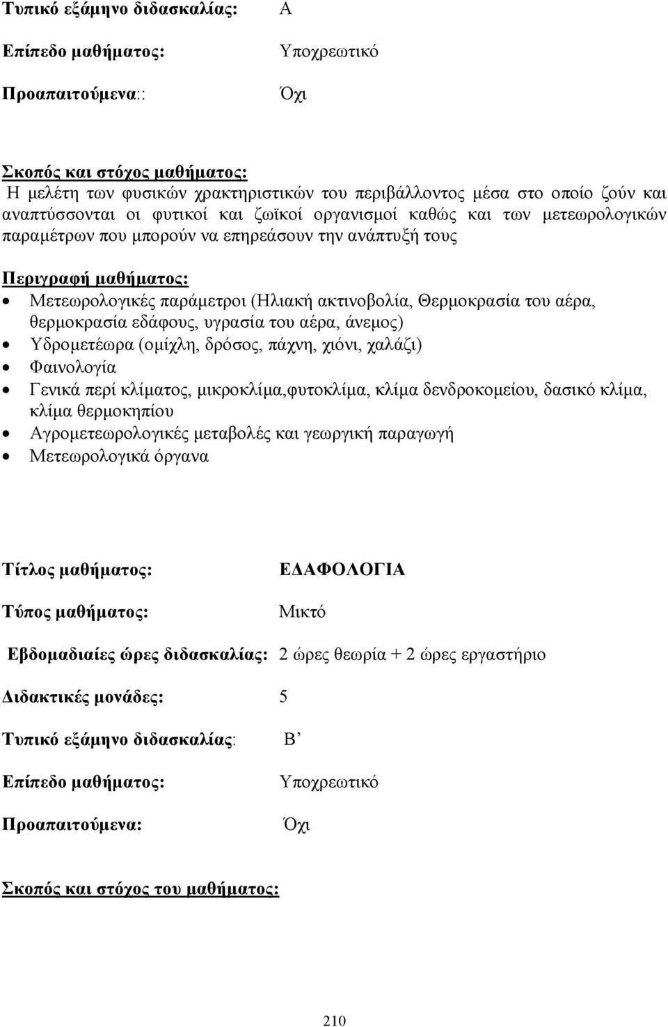 άνεµος) Υδροµετέωρα (οµίχλη, δρόσος, πάχνη, χιόνι, χαλάζι) Φαινολογία Γενικά περί κλίµατος, µικροκλίµα,φυτοκλίµα, κλίµα δενδροκοµείου, δασικό κλίµα, κλίµα θερµοκηπίου Αγροµετεωρολογικές µεταβολές και