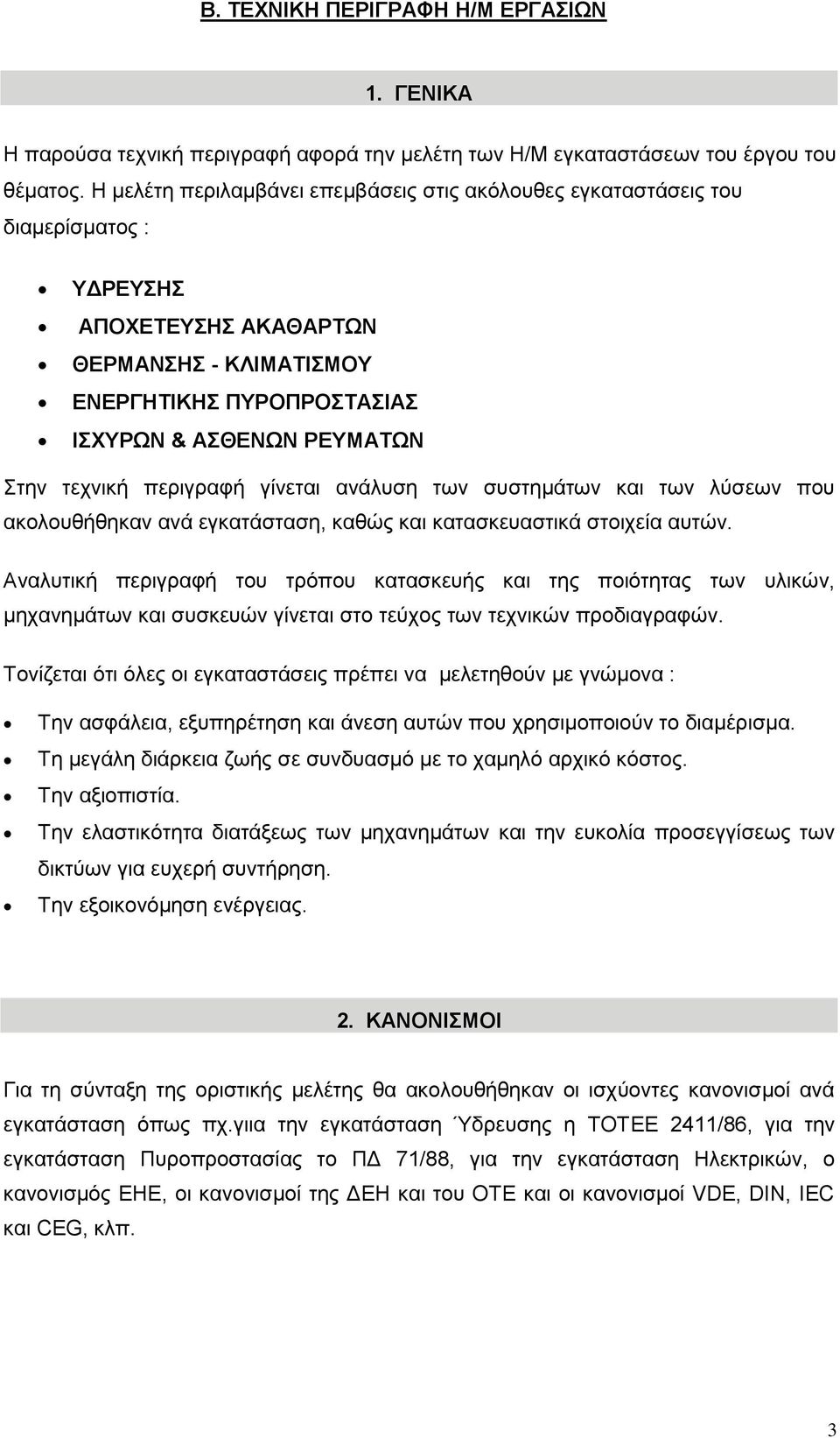 τεχνική περιγραφή γίνεται ανάλυση των συστημάτων και των λύσεων που ακολουθήθηκαν ανά εγκατάσταση, καθώς και κατασκευαστικά στοιχεία αυτών.