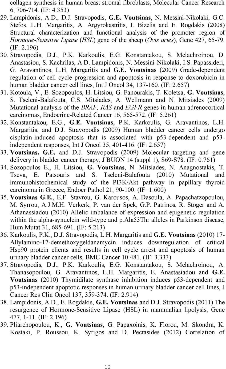 Rogdakis (2008) Structural characterization and functional analysis of the promoter region of Hormone-Sensitive Lipase (HSL) gene of the sheep (Ovis aries), Gene 427, 65-79. (IF: 2.196) 30.