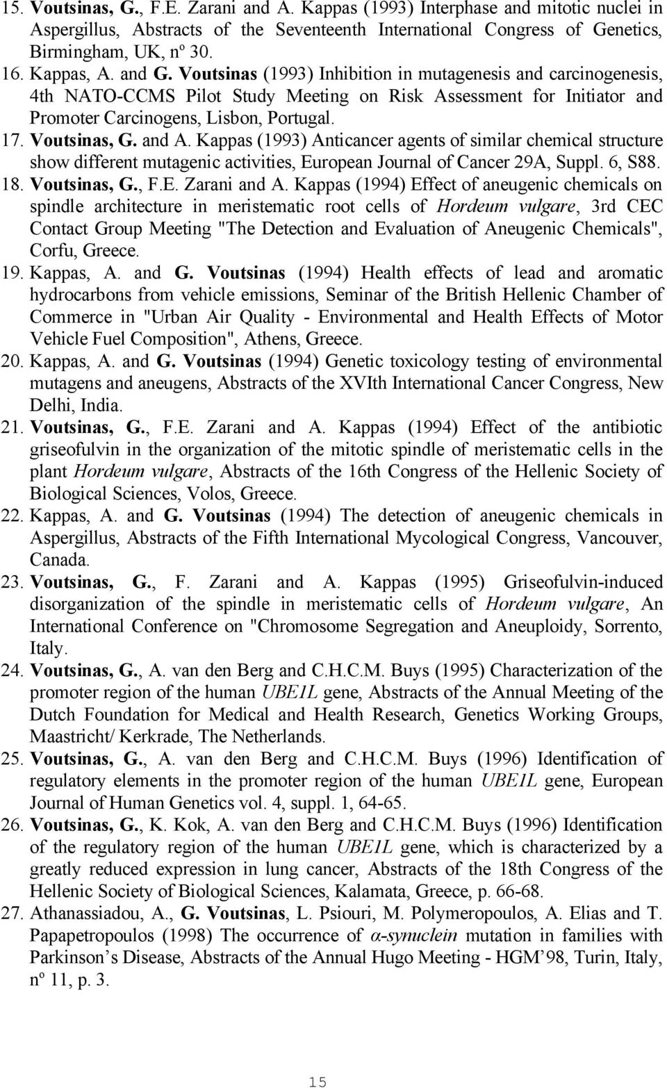 Voutsinas, G. and A. Kappas (1993) Anticancer agents of similar chemical structure show different mutagenic activities, European Journal of Cancer 29A, Suppl. 6, S88. 18. Voutsinas, G., F.E. Zarani and A.