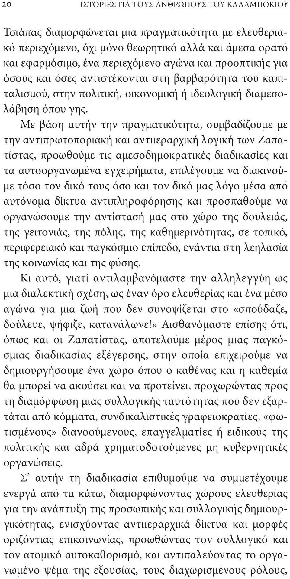 Με βάση αυτήν την πραγματικότητα, συμβαδίζουμε με την αντιπρωτοποριακή και αντιιεραρχική λογική των Ζαπατίστας, προωθούμε τις αμεσοδημοκρατικές διαδικασίες και τα αυτοοργανωμένα εγχειρήματα,