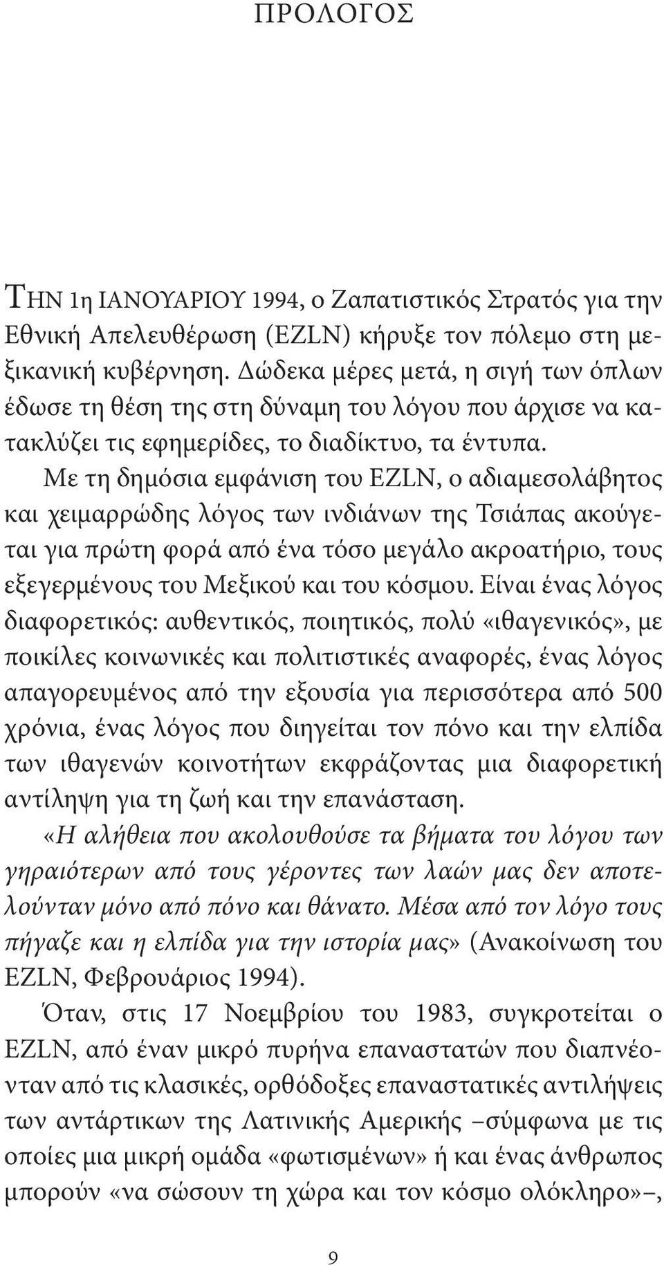 Με τη δημόσια εμφάνιση του EZLN, ο αδιαμεσολάβητος και χειμαρρώδης λόγος των ινδιάνων της Τσιάπας ακούγεται για πρώτη φορά από ένα τόσο μεγάλο ακροατήριο, τους εξεγερμένους του Μεξικού και του κόσμου.