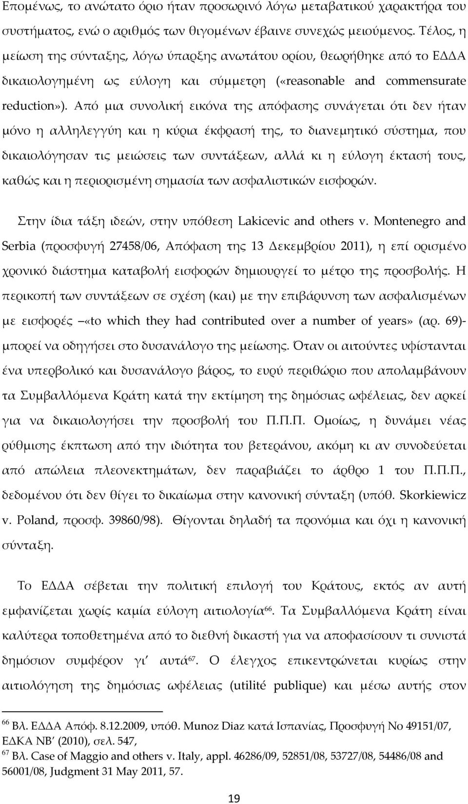 Από μια συνολική εικόνα της απόφασης συνάγεται ότι δεν ήταν μόνο η αλληλεγγύη και η κύρια έκφρασή της, το διανεμητικό σύστημα, που δικαιολόγησαν τις μειώσεις των συντάξεων, αλλά κι η εύλογη έκτασή