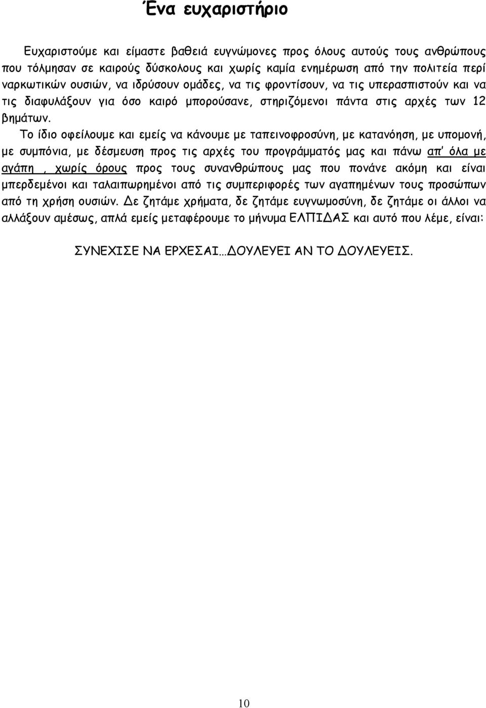 Το ίδιο οφείλουµε και εµείς να κάνουµε µε ταπεινοφροσύνη, µε κατανόηση, µε υποµονή, µε συµπόνια, µε δέσµευση προς τις αρχές του προγράµµατός µας και πάνω απ όλα µε αγάπη, χωρίς όρους προς τους