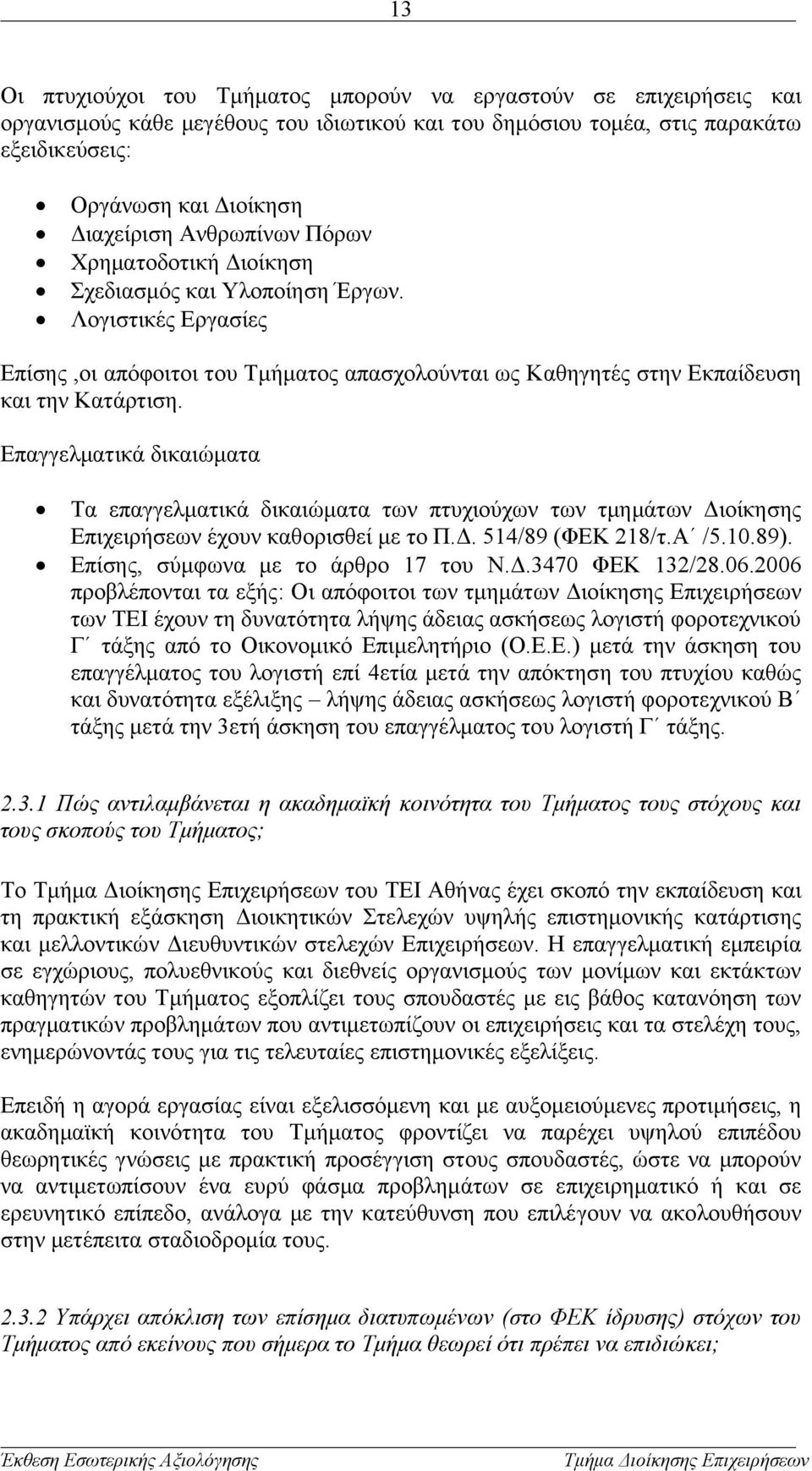 Επαγγελματικά δικαιώματα Τα επαγγελματικά δικαιώματα των πτυχιούχων των τμημάτων Διοίκησης Επιχειρήσεων έχουν καθορισθεί με το Π.Δ. 514/89 (ΦΕΚ 218/τ.Α /5.10.89). Επίσης, σύμφωνα με το άρθρο 17 του Ν.