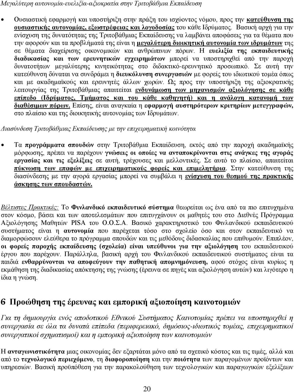 Βασική αρχή για την ενίσχυση της δυνατότητας της Τριτοβάθμιας Εκπαίδευσης να λαμβάνει αποφάσεις για τα θέματα που την αφορούν και τα προβλήματά της είναι η μεγαλύτερη διοικητική αυτονομία των