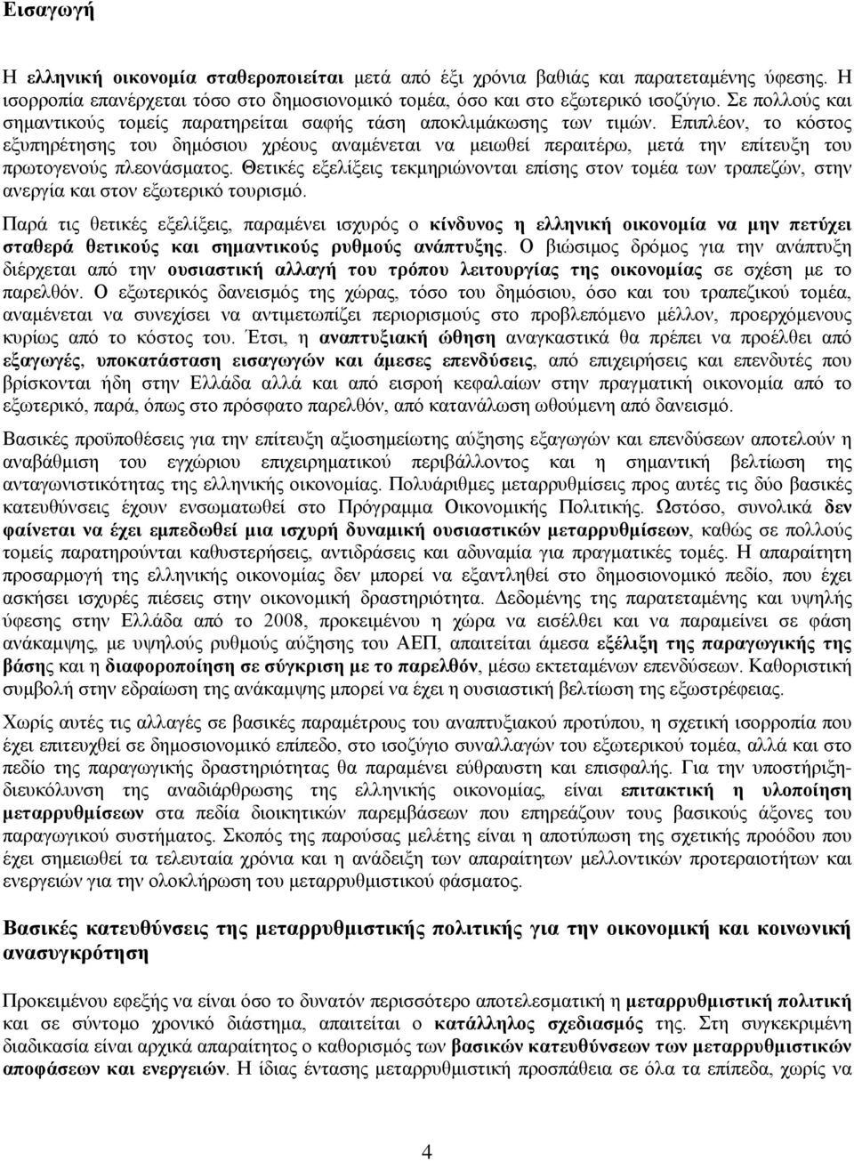 Επιπλέον, το κόστος εξυπηρέτησης του δημόσιου χρέους αναμένεται να μειωθεί περαιτέρω, μετά την επίτευξη του πρωτογενούς πλεονάσματος.