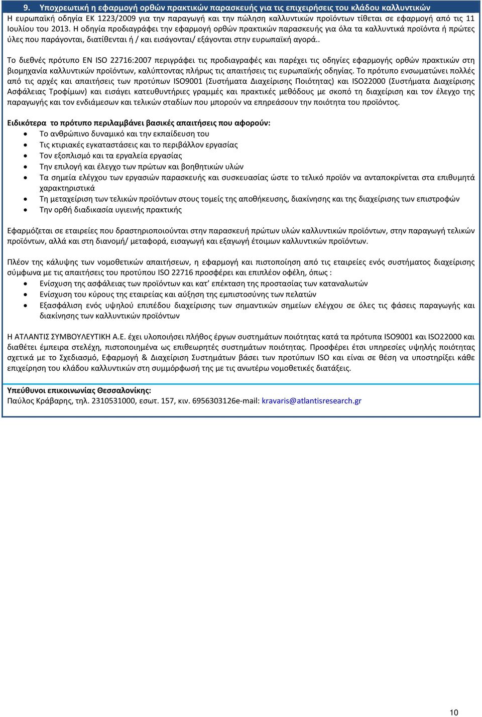 Η οδηγία προδιαγράφει την εφαρμογή ορθών πρακτικών παρασκευής για όλα τα καλλυντικά προϊόντα ή πρώτες ύλες που παράγονται, διατίθενται ή / και εισάγονται/ εξάγονται στην ευρωπαϊκή αγορά.