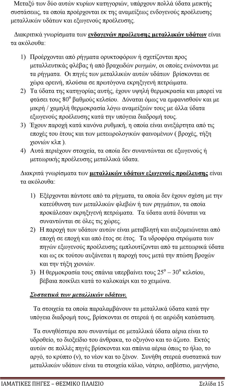 ενώνονται με τα ρήγματα. Οι πηγές των μεταλλικών αυτών υδάτων βρίσκονται σε χώρα ορεινή, πλούσια σε πρωτόγονα εκρηξιγενή πετρώματα.