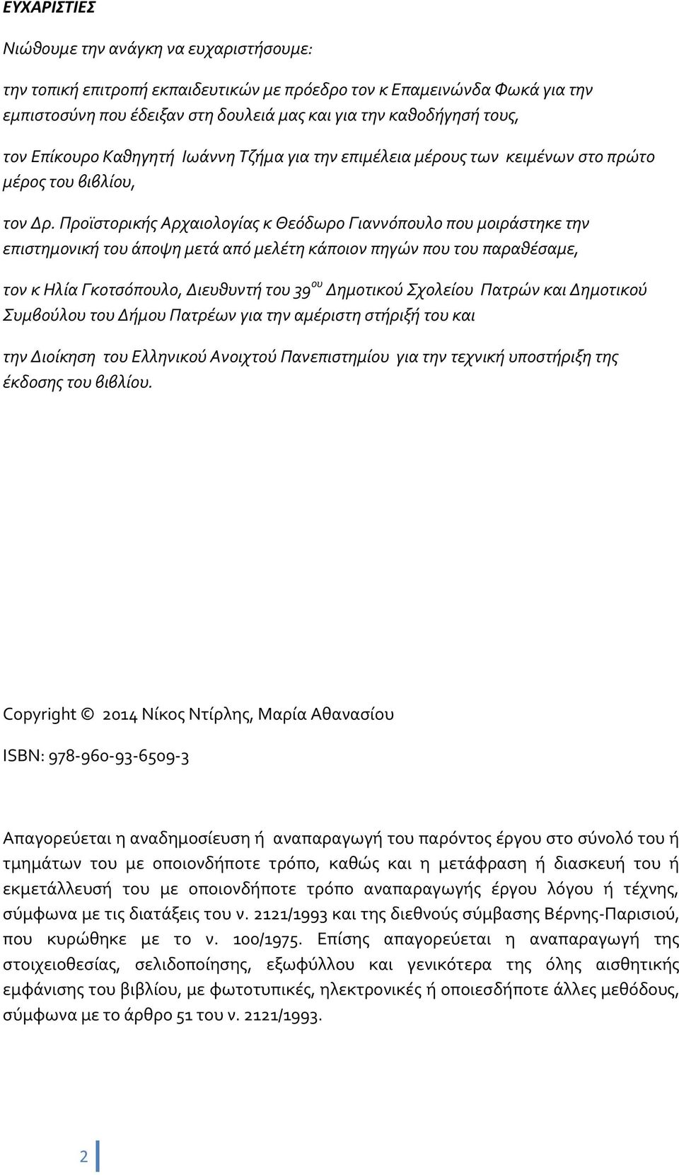 Προϊστορικής Αρχαιολογίας κ Θεόδωρο Γιαννόπουλο που μοιράστηκε την επιστημονική του άποψη μετά από μελέτη κάποιον πηγών που του παραθέσαμε, τον κ Ηλία Γκοτσόπουλο, Διευθυντή του 39 ου Δημοτικού