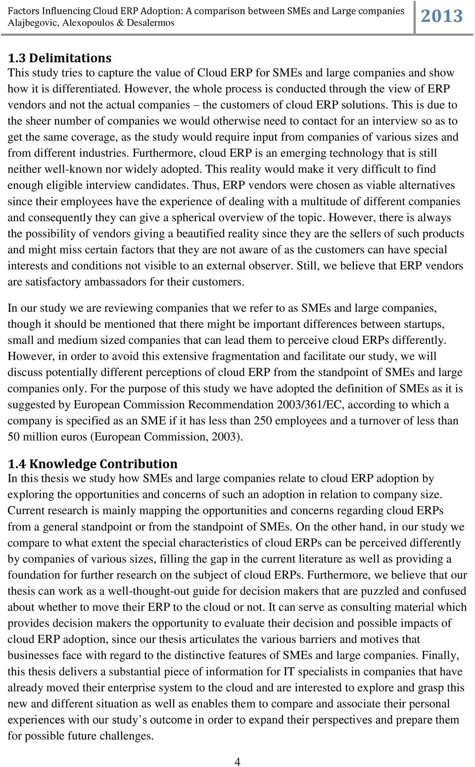 This is due to the sheer number of companies we would otherwise need to contact for an interview so as to get the same coverage, as the study would require input from companies of various sizes and