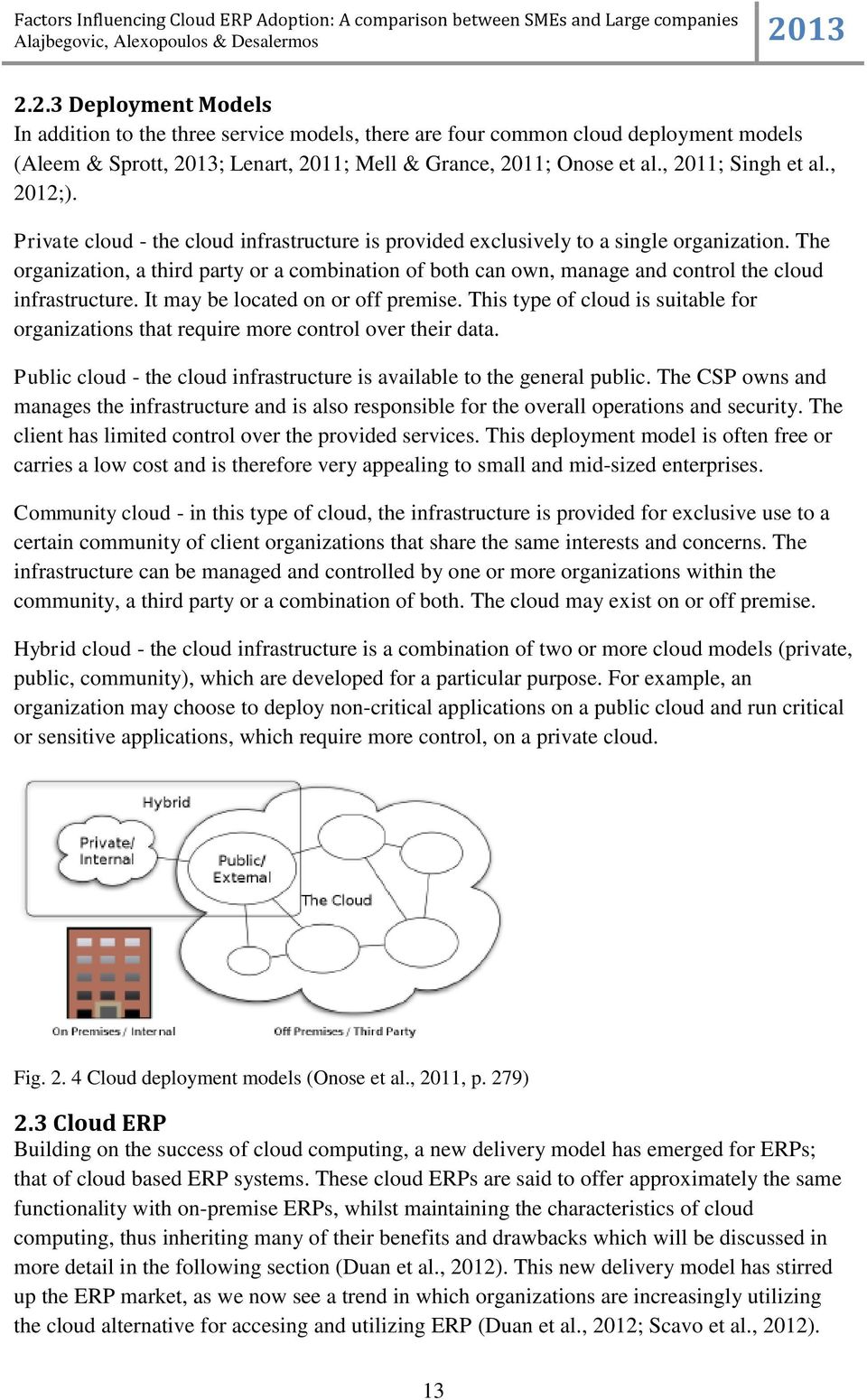 The organization, a third party or a combination of both can own, manage and control the cloud infrastructure. It may be located on or off premise.