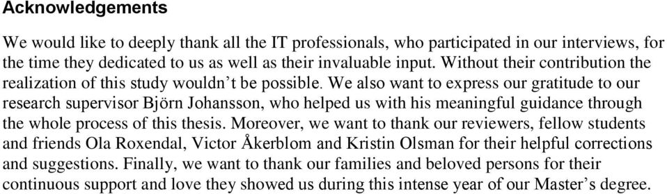 We also want to express our gratitude to our research supervisor Björn Johansson, who helped us with his meaningful guidance through the whole process of this thesis.