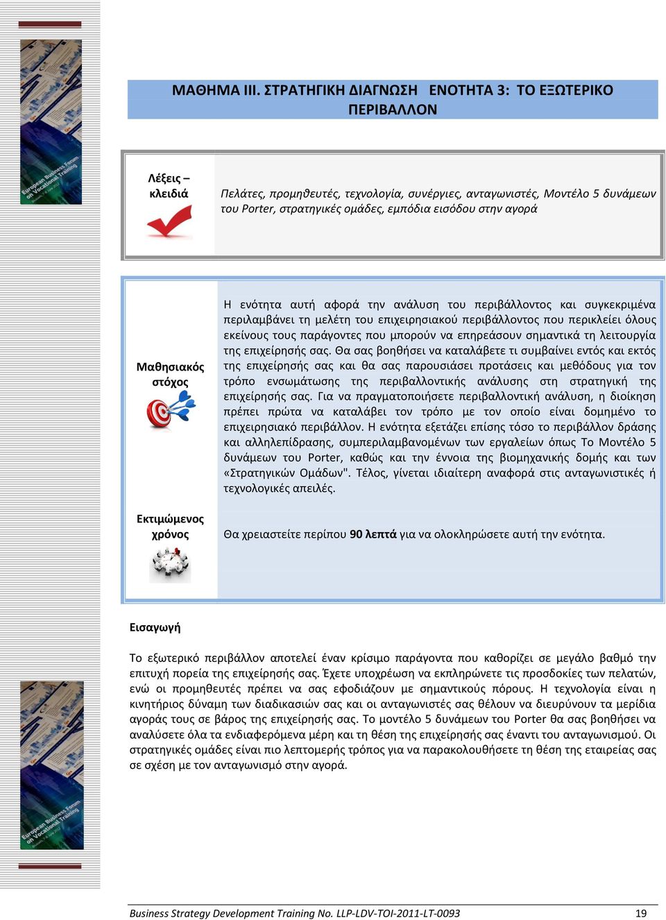 στην αγορά Μαθησιακός στόχος Εκτιμώμενος χρόνος Η ενότητα αυτή αφορά την ανάλυση του περιβάλλοντος και συγκεκριμένα περιλαμβάνει τη μελέτη του επιχειρησιακού περιβάλλοντος που περικλείει όλους