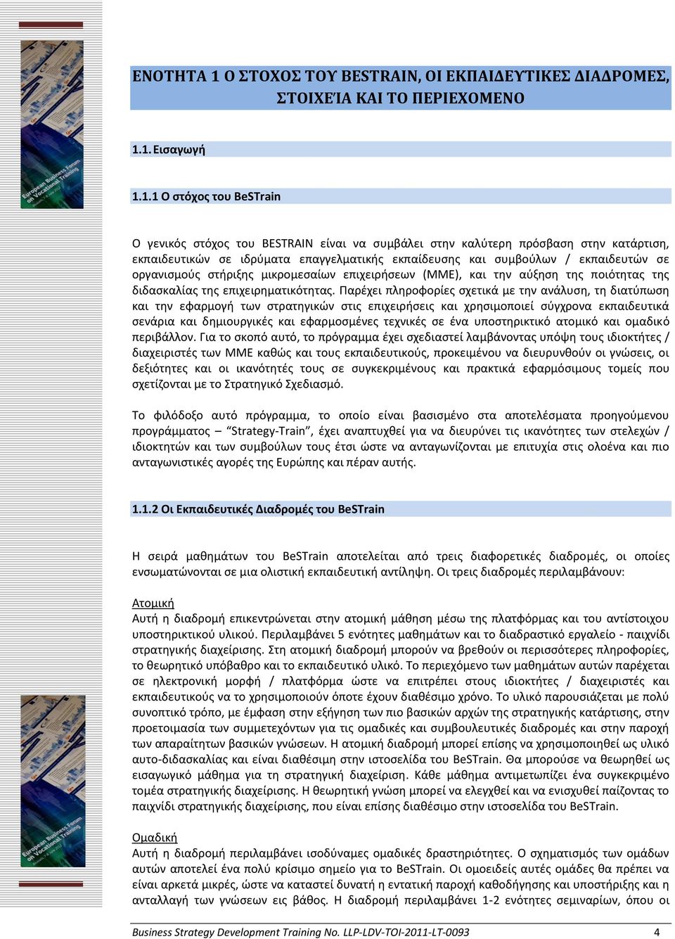 1. Εισαγωγή 1.1.1 Ο στόχος του BeSTrain Ο γενικός στόχος του BESTRAIN είναι να συμβάλει στην καλύτερη πρόσβαση στην κατάρτιση, εκπαιδευτικών σε ιδρύματα επαγγελματικής εκπαίδευσης και συμβούλων /