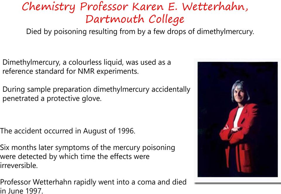 During sample preparation dimethylmercury accidentally penetrated a protective glove. The accident occurred in August of 1996.