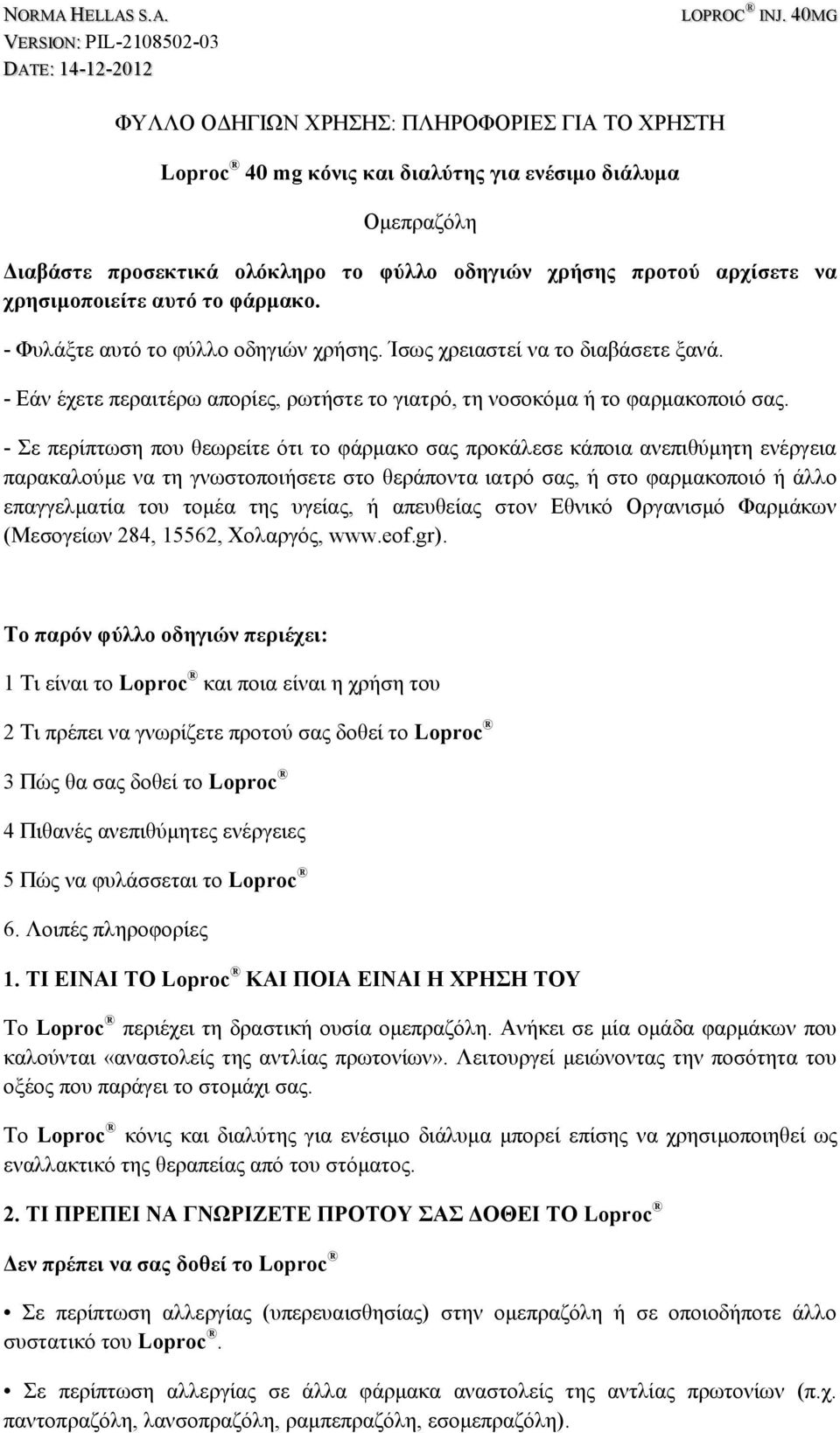 χρησιμοποιείτε αυτό το φάρμακο. - Φυλάξτε αυτό το φύλλο οδηγιών χρήσης. Ίσως χρειαστεί να το διαβάσετε ξανά. - Εάν έχετε περαιτέρω απορίες, ρωτήστε το γιατρό, τη νοσοκόμα ή το φαρμακοποιό σας.