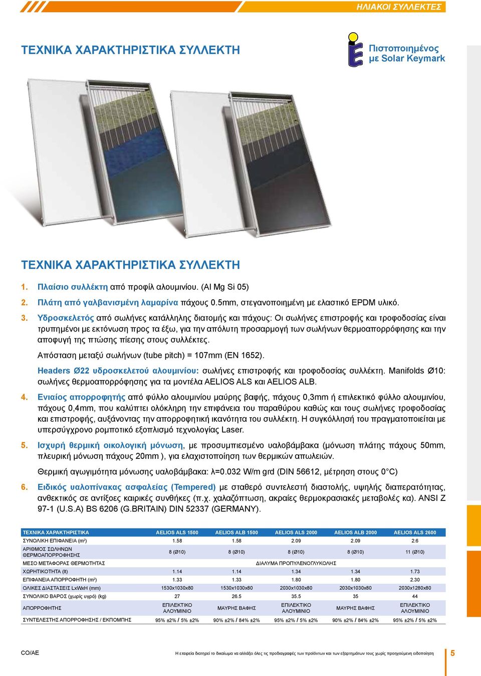 Υδροσκελετός από σωλήνες κατάλληλης διατομής και πάχους: Οι σωλήνες επιστροφής και τροφοδοσίας είναι τρυπημένοι με εκτόνωση προς τα έξω, για την απόλυτη προσαρμογή των σωλήνων θερμοαπορρόφησης και