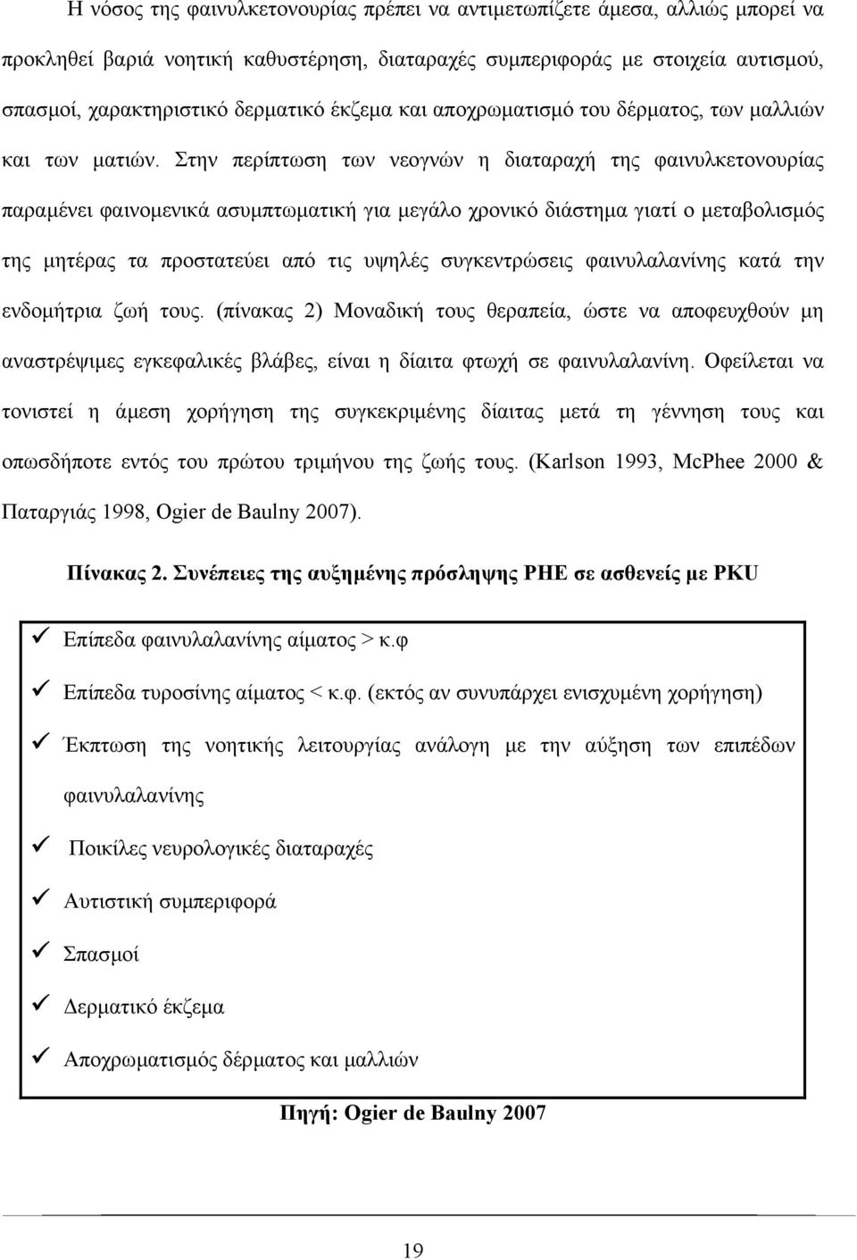 Στην περίπτωση των νεογνών η διαταραχή της φαινυλκετονουρίας παραµένει φαινοµενικά ασυµπτωµατική για µεγάλο χρονικό διάστηµα γιατί ο µεταβολισµός της µητέρας τα προστατεύει από τις υψηλές